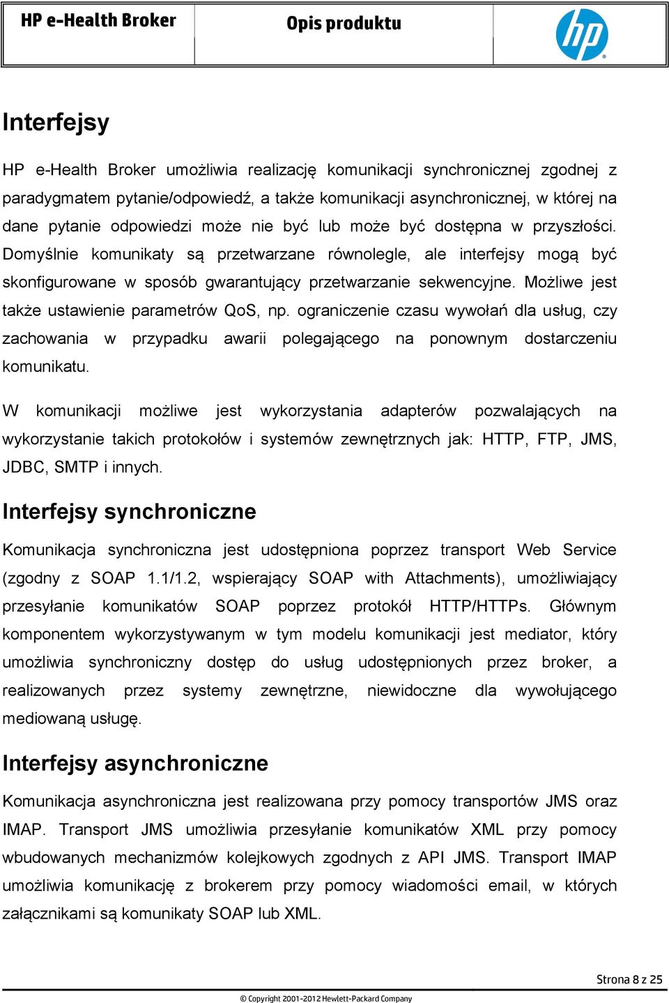 Możliwe jest także ustawienie parametrów QoS, np. ograniczenie czasu wywołań dla usług, czy zachowania w przypadku awarii polegającego na ponownym dostarczeniu komunikatu.