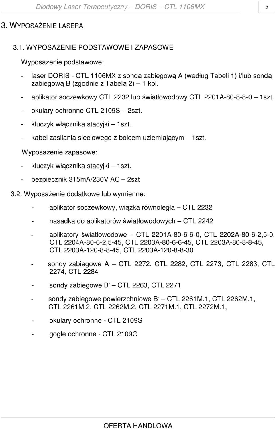 WYPOSAŻENIE PODSTAWOWE I ZAPASOWE Wyposażenie podstawowe: - laser DORIS - CTL 1106MX z sondą zabiegową A (według Tabeli 1) i/lub sondą zabiegową B (zgodnie z Tabelą 2) 1 kpl.