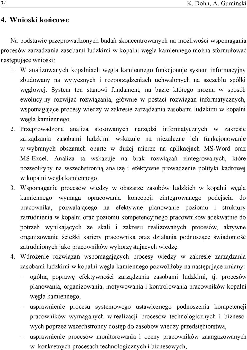 1. W analizowanych kopalniach węgla kamiennego funkcjonuje system informacyjny zbudowany na wytycznych i rozporządzeniach uchwalonych na szczeblu spółki węglowej.