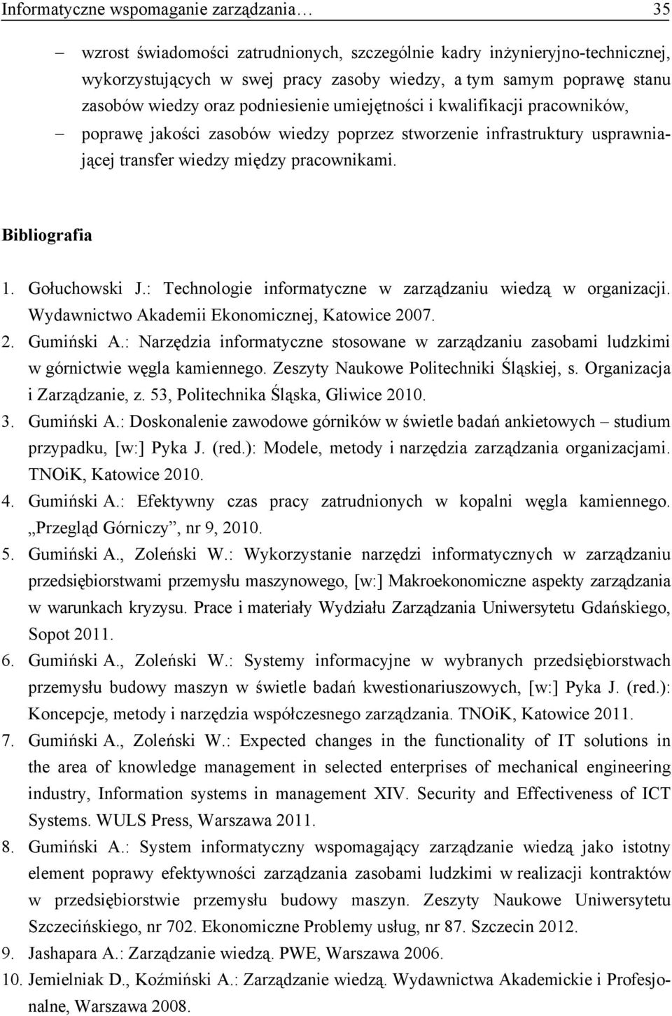 Gołuchowski J.: Technologie informatyczne w zarządzaniu wiedzą w organizacji. Wydawnictwo Akademii Ekonomicznej, Katowice 2007. 2. Gumiński A.