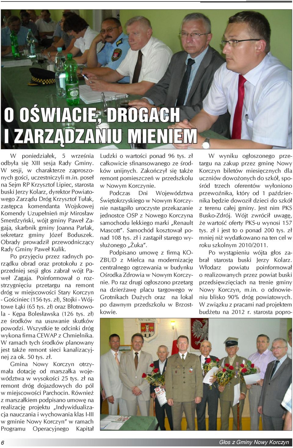 poseł na Sejm RP Krzysztof Lipiec, starosta buski Jerzy Kolarz, dyrektor Powiatowego Zarządu Dróg Krzysztof Tułak, zastępca komendanta Wojskowej Komendy Uzupełnień mjr Mirosław Smerdzyński, wójt