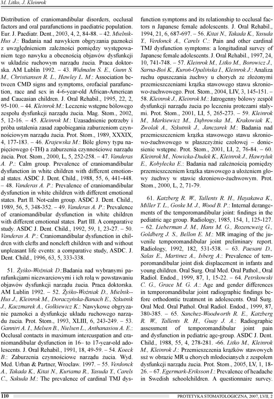 AM Lublin 1992. 43. Widmalm S. E., Gunn S. M., Christiansen R. L., Hawley L. M.: Association between CMD signs and symptoms, orofacial parafunction, race and sex in 4-6-year-old African-American and Caucasian children.