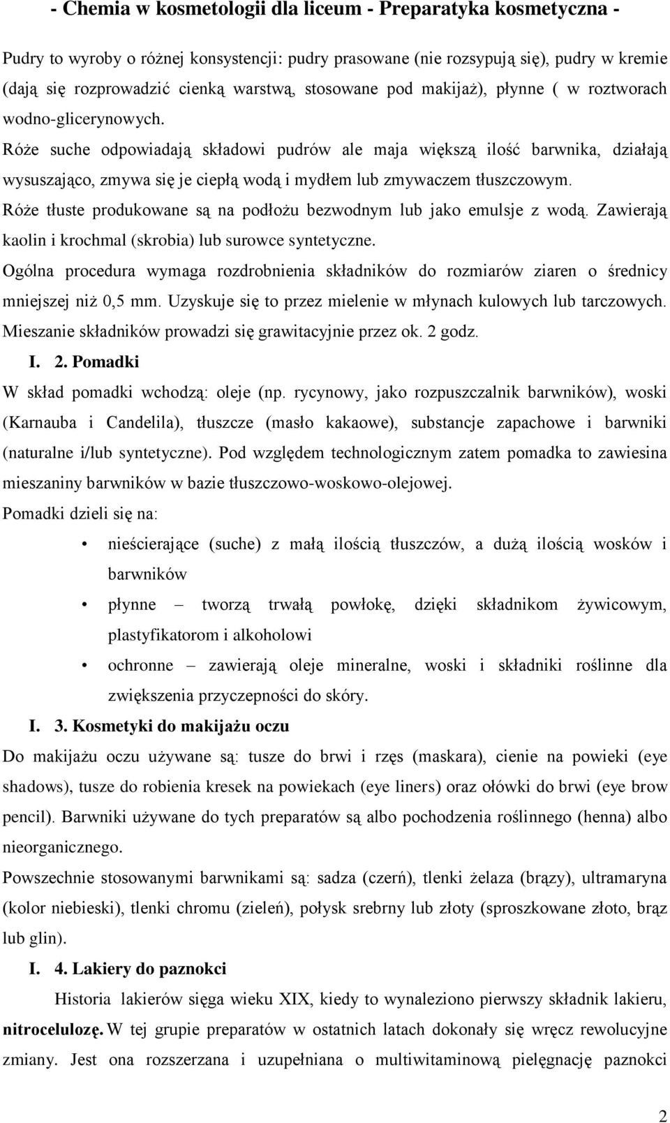 Róże tłuste produkowane są na podłożu bezwodnym lub jako emulsje z wodą. Zawierają kaolin i krochmal (skrobia) lub surowce syntetyczne.