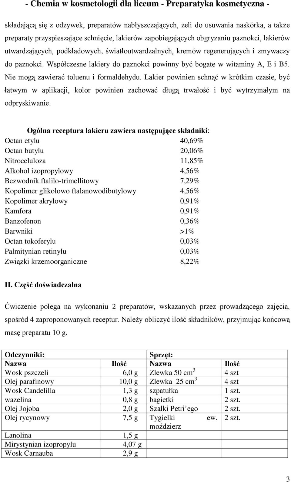 Lakier powinien schnąć w krótkim czasie, być łatwym w aplikacji, kolor powinien zachować długą trwałość i być wytrzymałym na odpryskiwanie.