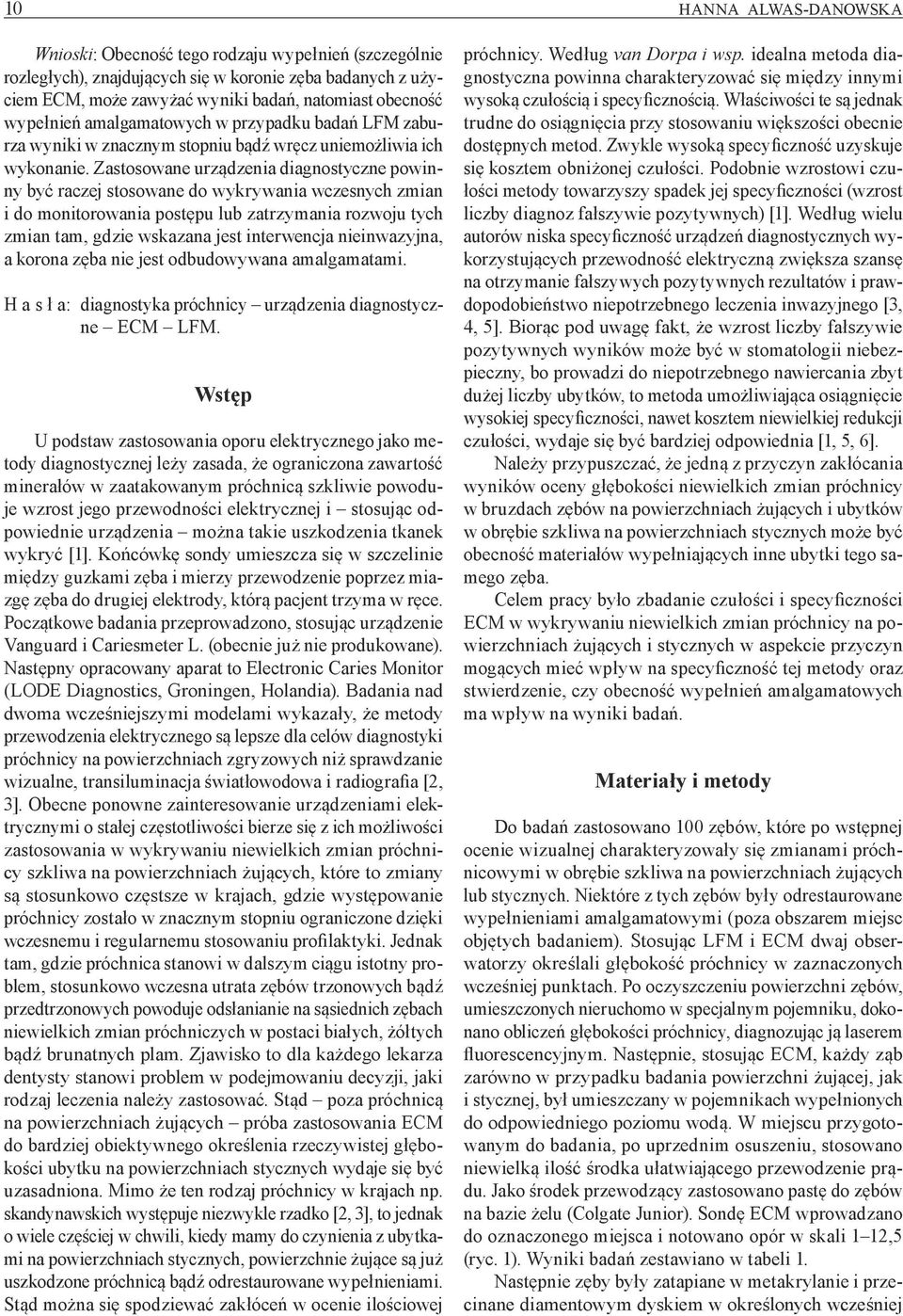 Zastosowane urządzenia diagnostyczne powinny być raczej stosowane do wykrywania wczesnych zmian i do monitorowania postępu lub zatrzymania rozwoju tych zmian tam, gdzie wskazana jest interwencja