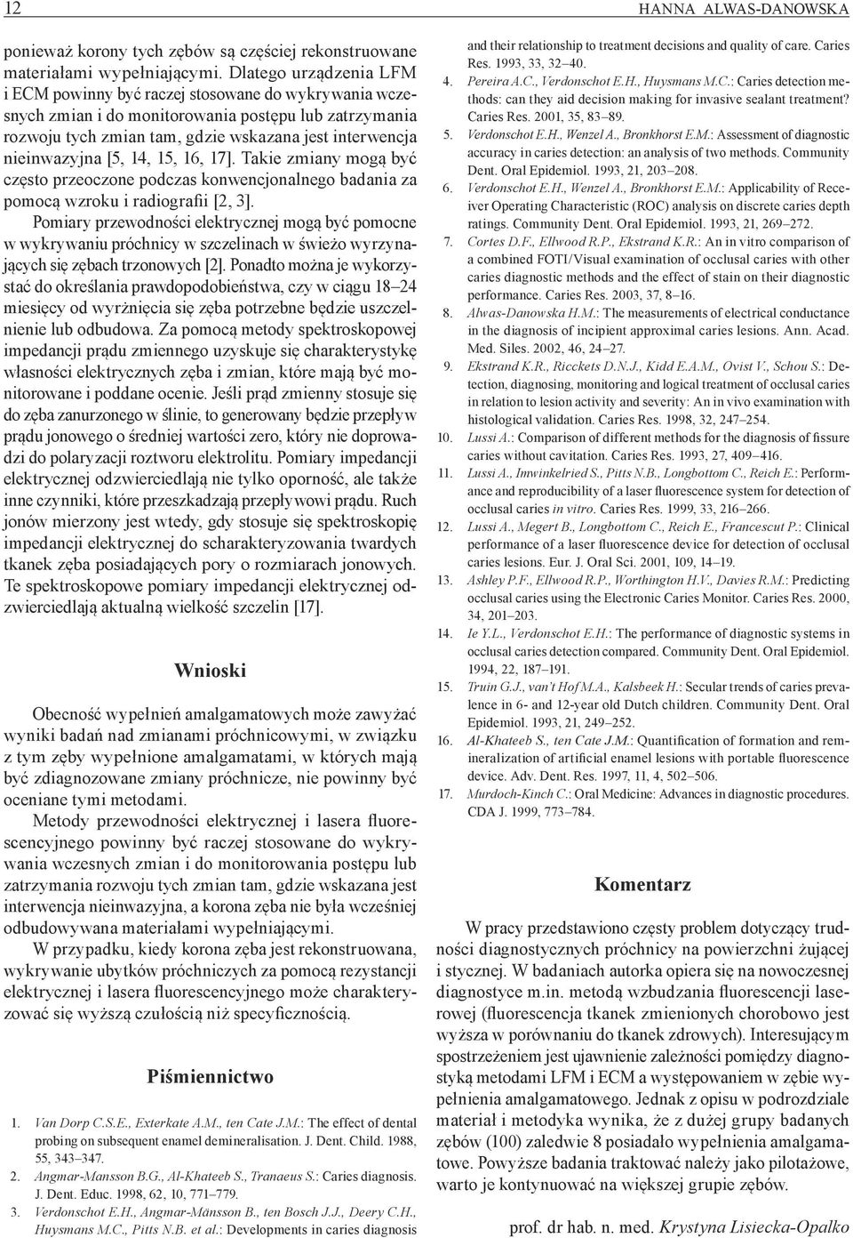 [5, 14, 15, 16, 17]. Takie zmiany mogą być często przeoczone podczas konwencjonalnego badania za pomocą wzroku i radiografii [2, 3].