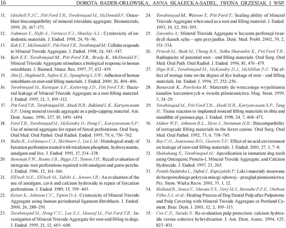 , Torabinejad M. : Cellular responde to Mineral Troxide Aggregate. J. Endod. 1998, 24, 543 547. 14. Koh E.T., Torabinejad M., Pitt Ford T.R., Brady K., McDonald F.