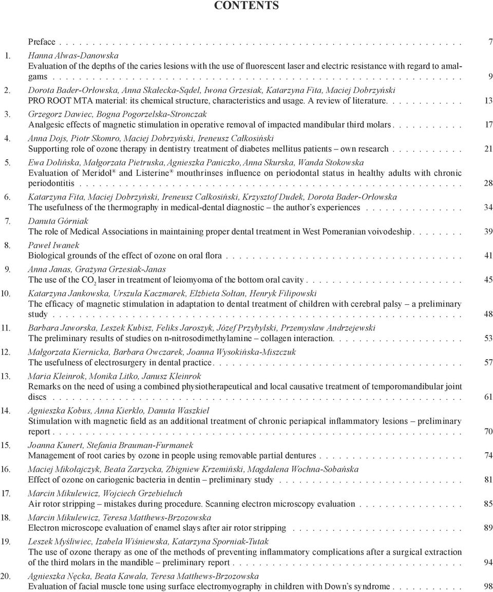 Dorota Bader-Orłowska, Anna Skałecka-Sądel, Iwona Grzesiak, Katarzyna Fita, Maciej Dobrzyński Pro root mta material: its chemical structure, characteristics and usage. A review of literature............ 13 3.