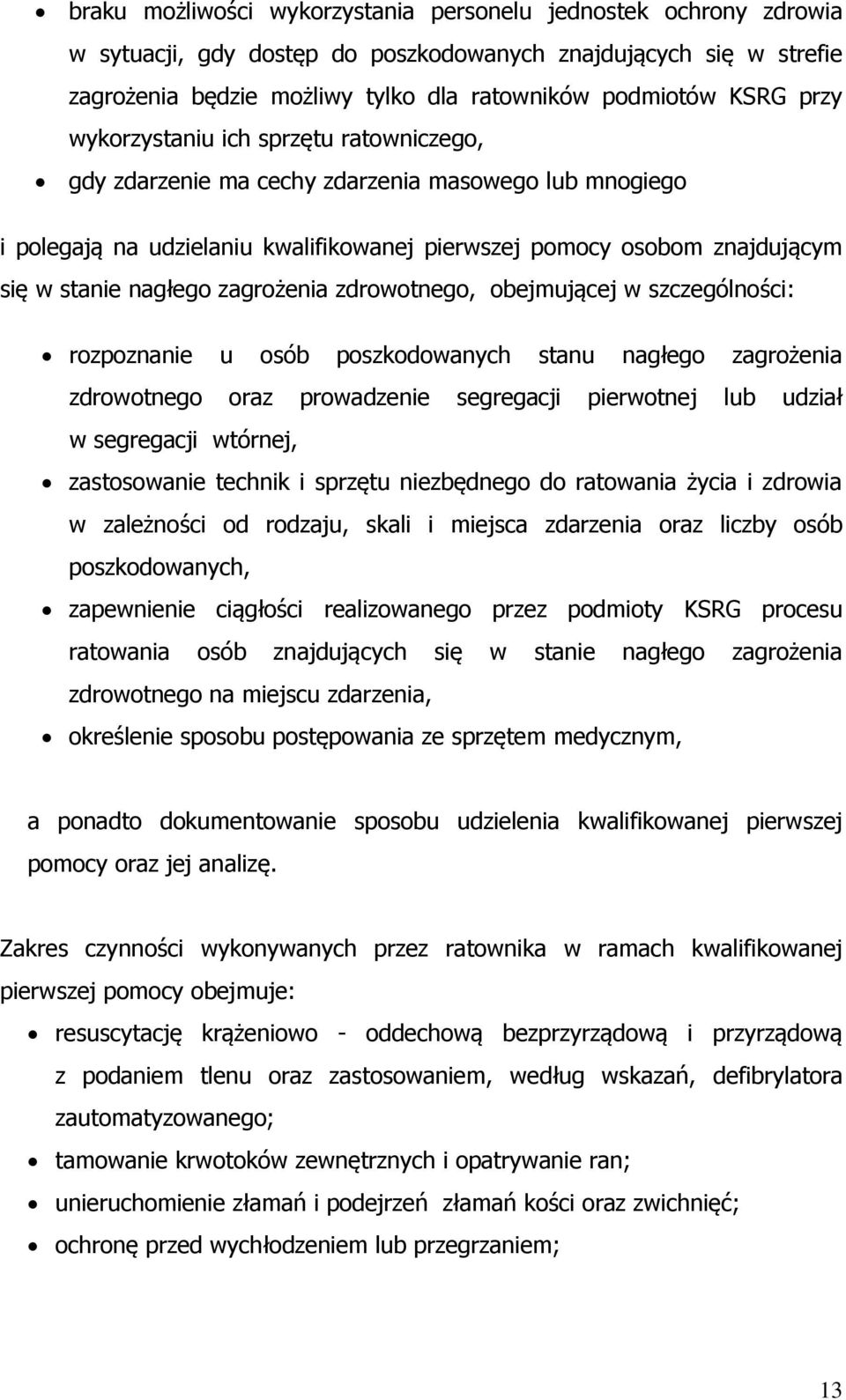 zagrożenia zdrowotnego, obejmującej w szczególności: rozpoznanie u osób poszkodowanych stanu nagłego zagrożenia zdrowotnego oraz prowadzenie segregacji pierwotnej lub udział w segregacji wtórnej,