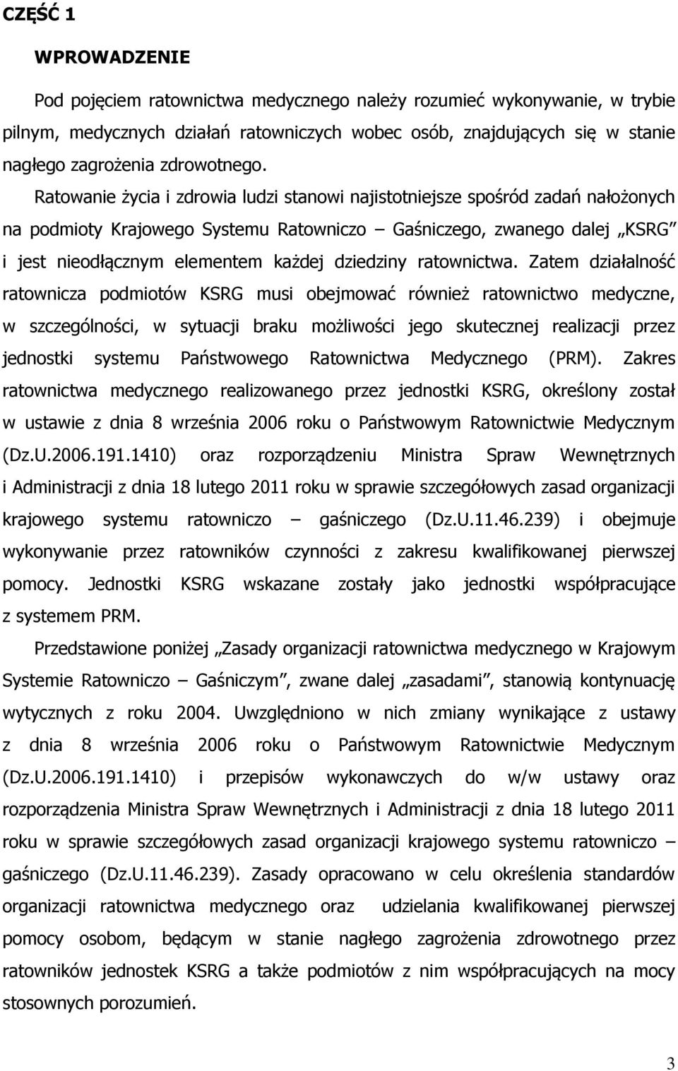 Ratowanie życia i zdrowia ludzi stanowi najistotniejsze spośród zadań nałożonych na podmioty Krajowego Systemu Ratowniczo Gaśniczego, zwanego dalej KSRG i jest nieodłącznym elementem każdej dziedziny