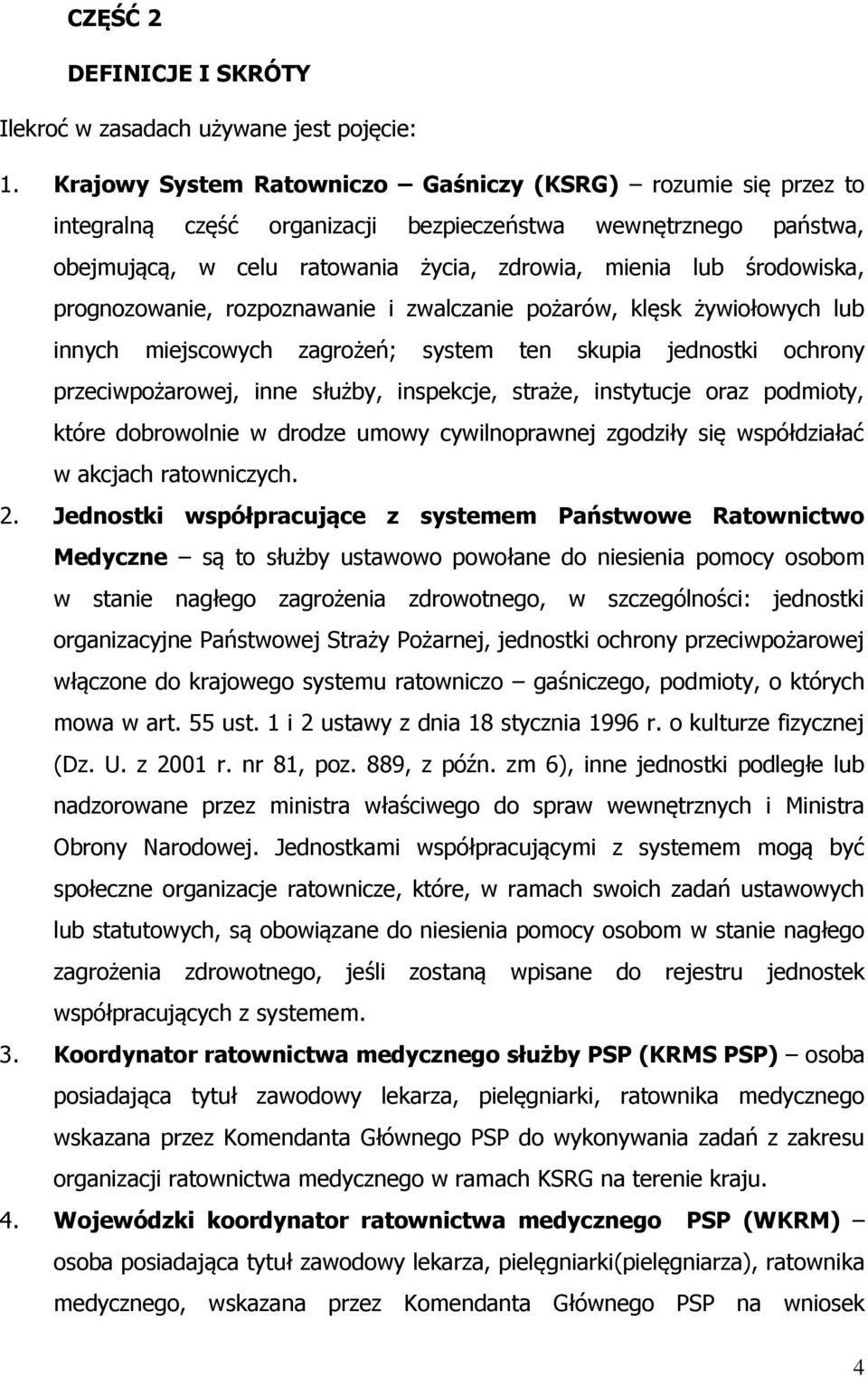 prognozowanie, rozpoznawanie i zwalczanie pożarów, klęsk żywiołowych lub innych miejscowych zagrożeń; system ten skupia jednostki ochrony przeciwpożarowej, inne służby, inspekcje, straże, instytucje