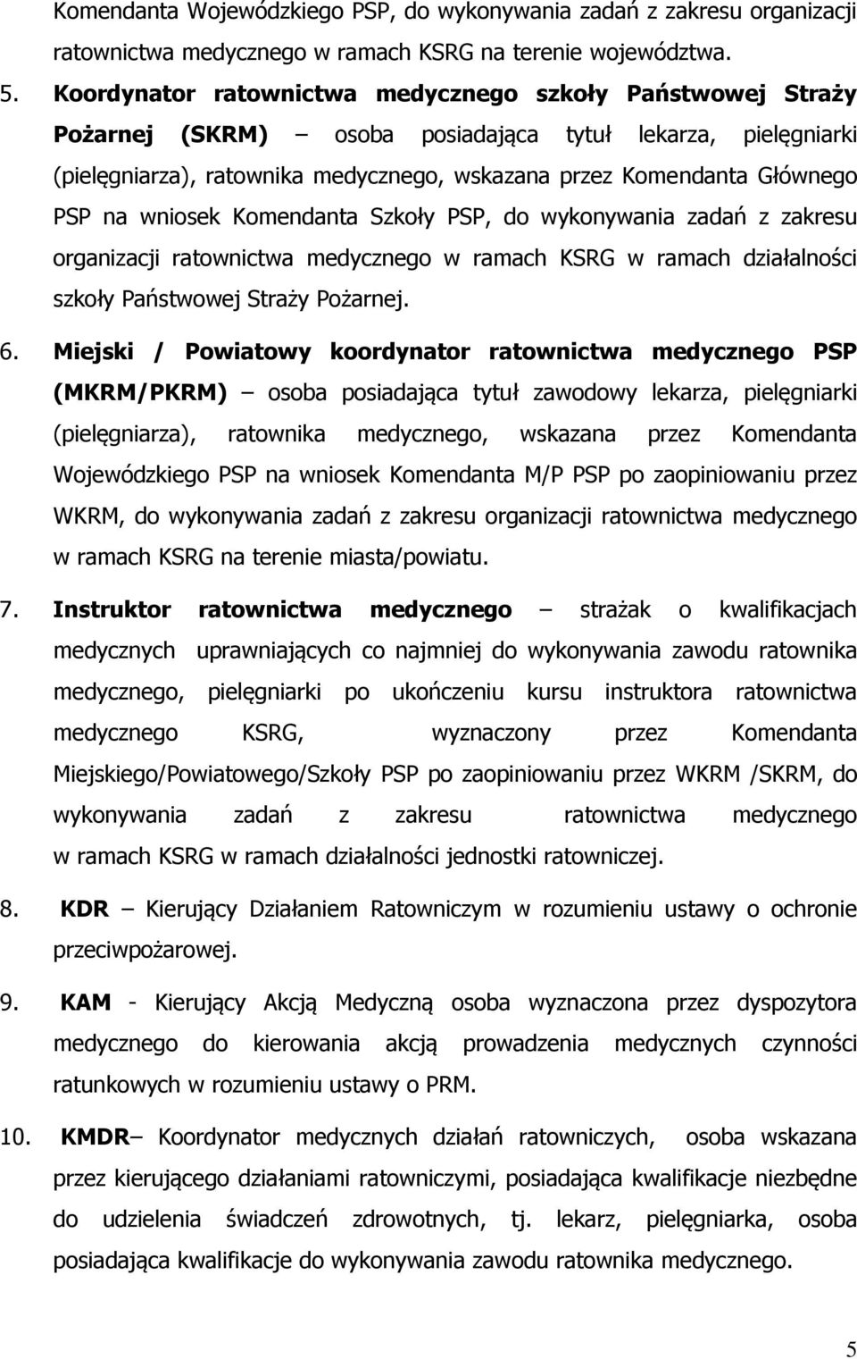 na wniosek Komendanta Szkoły PSP, do wykonywania zadań z zakresu organizacji ratownictwa medycznego w ramach KSRG w ramach działalności szkoły Państwowej Straży Pożarnej. 6.