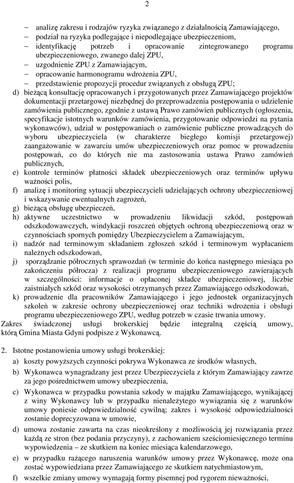 konsultację opracowanych i przygotowanych przez Zamawiającego projektów dokumentacji przetargowej niezbędnej do przeprowadzenia postępowania o udzielenie zamówienia publicznego, zgodnie z ustawą