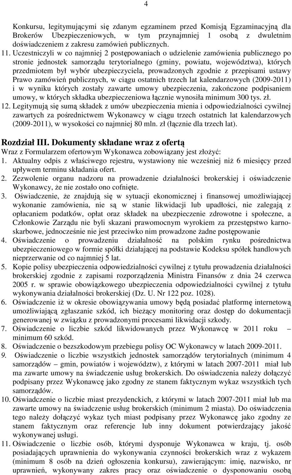 ubezpieczyciela, prowadzonych zgodnie z przepisami ustawy Prawo zamówień publicznych, w ciągu ostatnich trzech lat kalendarzowych (2009-2011) i w wyniku których zostały zawarte umowy ubezpieczenia,