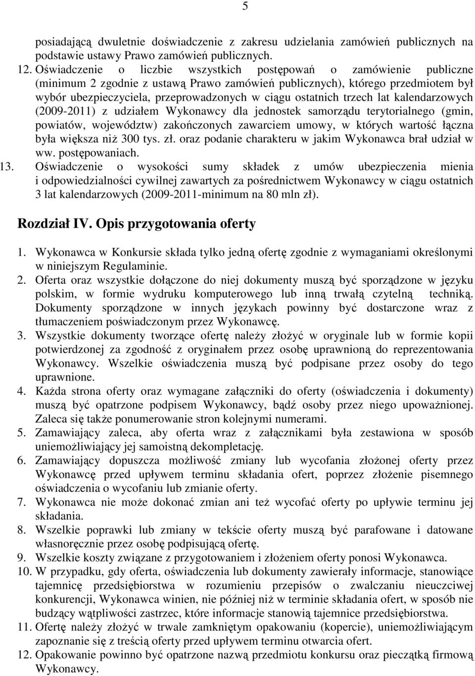 ostatnich trzech lat kalendarzowych (2009-2011) z udziałem Wykonawcy dla jednostek samorządu terytorialnego (gmin, powiatów, województw) zakończonych zawarciem umowy, w których wartość łączna była