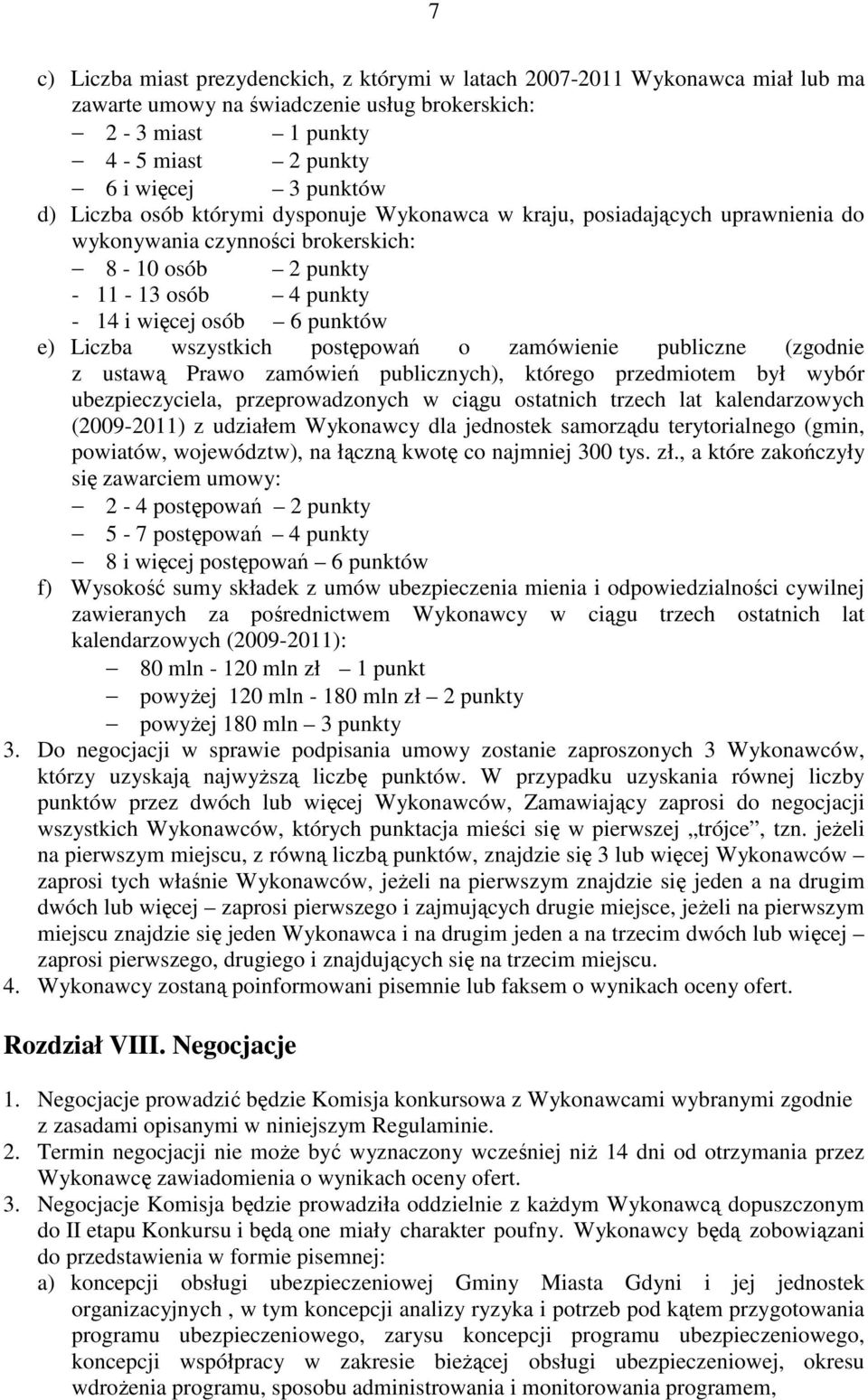 wszystkich postępowań o zamówienie publiczne (zgodnie z ustawą Prawo zamówień publicznych), którego przedmiotem był wybór ubezpieczyciela, przeprowadzonych w ciągu ostatnich trzech lat kalendarzowych