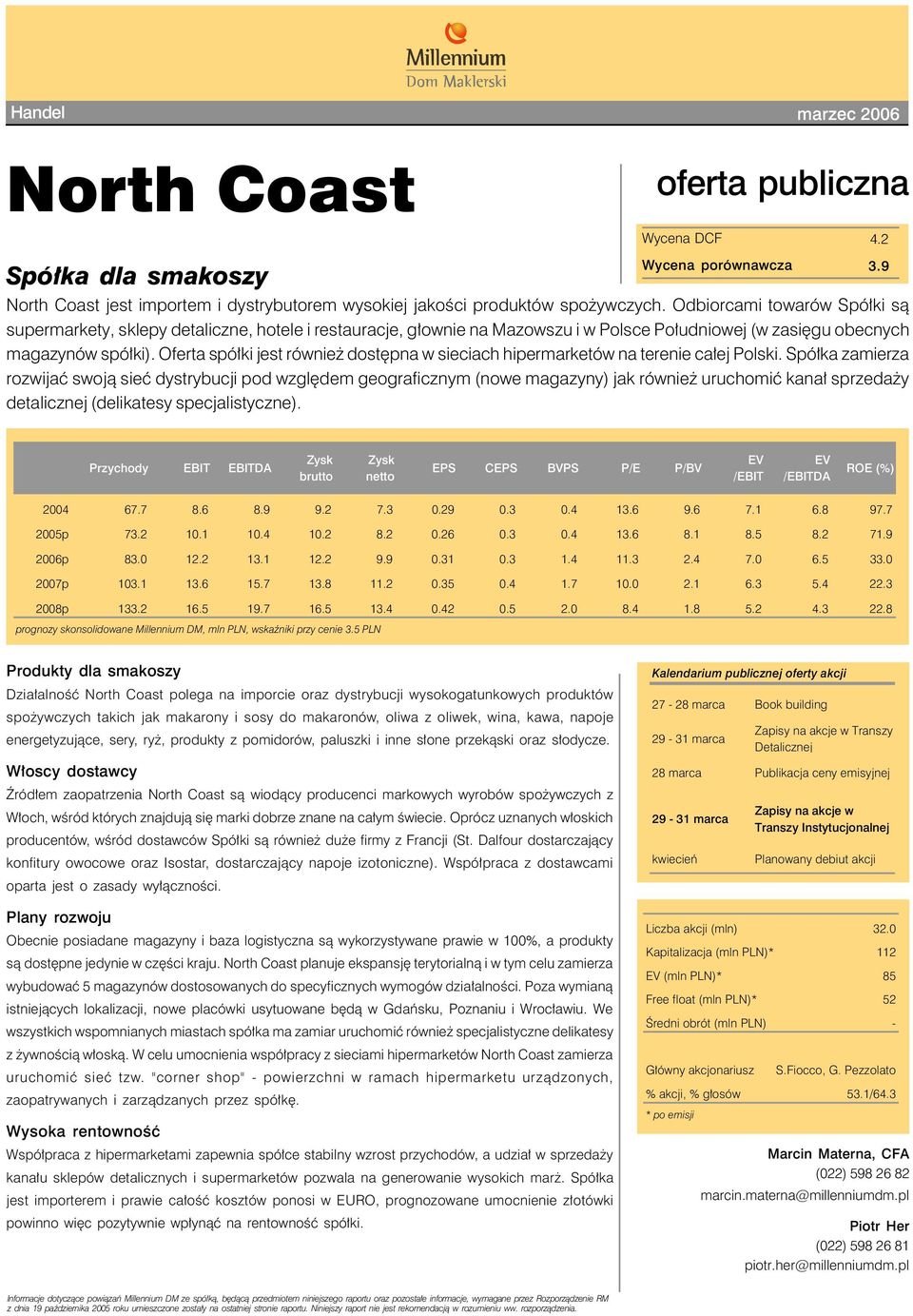 Oferta spółki jest również dostępna w sieciach hipermarketów na terenie całej Polski.