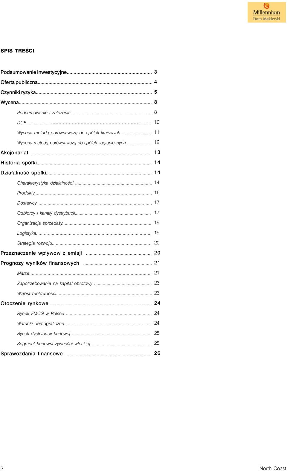 .. 17 Odbiorcy i kanały dystrybucji... 17 Organizacja sprzedaży... 19 Logistyka... 19 Strategia rozwoju... 20 Przeznaczenie wpływów z emisji... 20 Prognozy wyników finansowych... 21 Marże.
