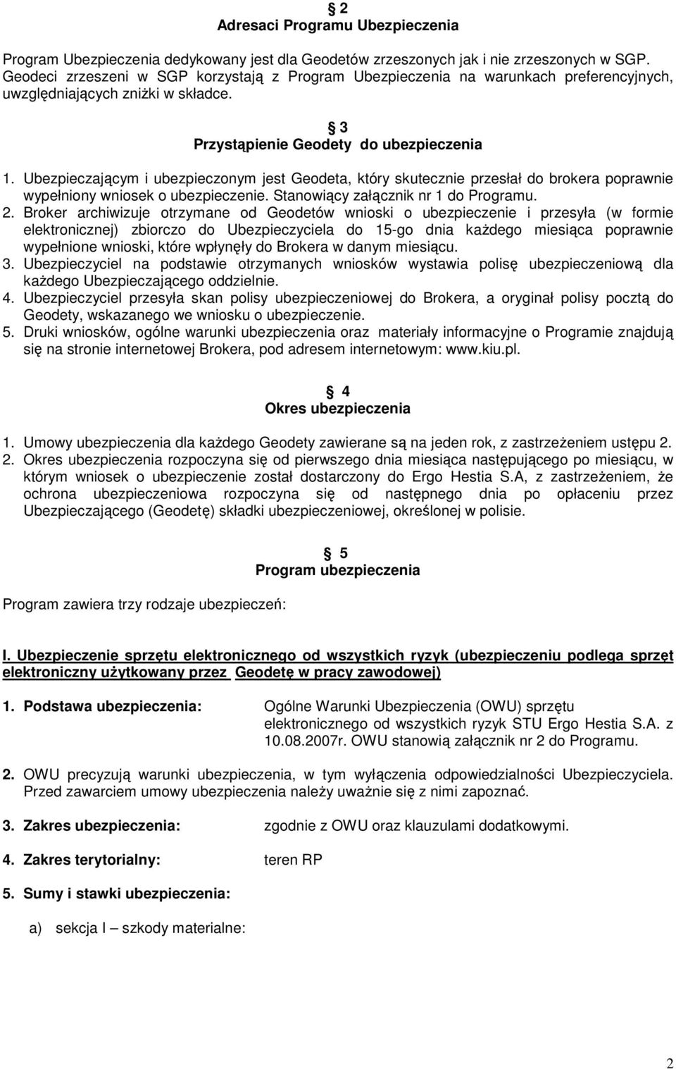 Ubezpieczającym i ubezpieczonym jest Geodeta, który skutecznie przesłał do brokera poprawnie wypełniony wniosek o ubezpieczenie. Stanowiący załącznik nr 1 do Programu. 2.