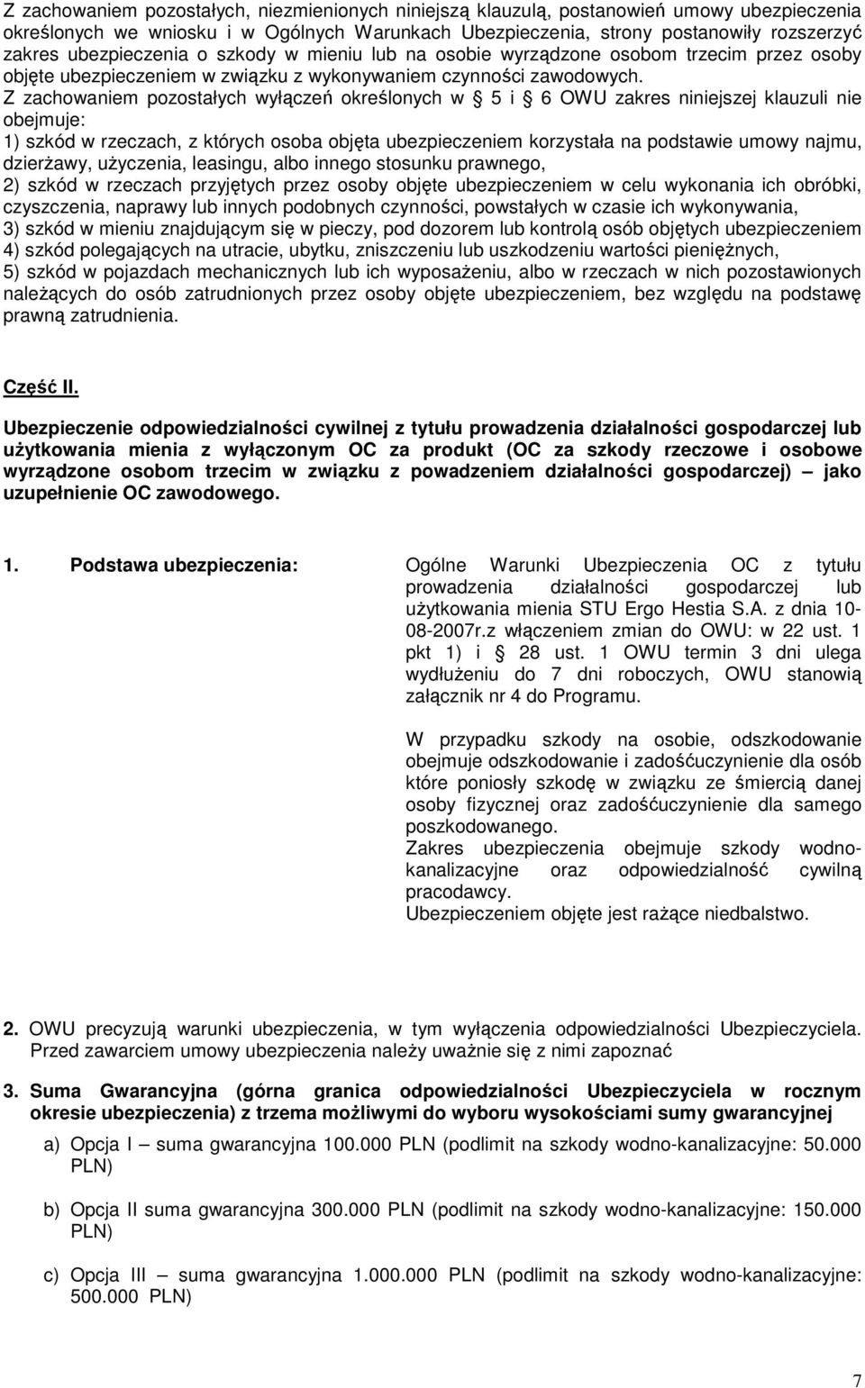 Z zachowaniem pozostałych wyłączeń określonych w 5 i 6 OWU zakres niniejszej klauzuli nie obejmuje: 1) szkód w rzeczach, z których osoba objęta ubezpieczeniem korzystała na podstawie umowy najmu,