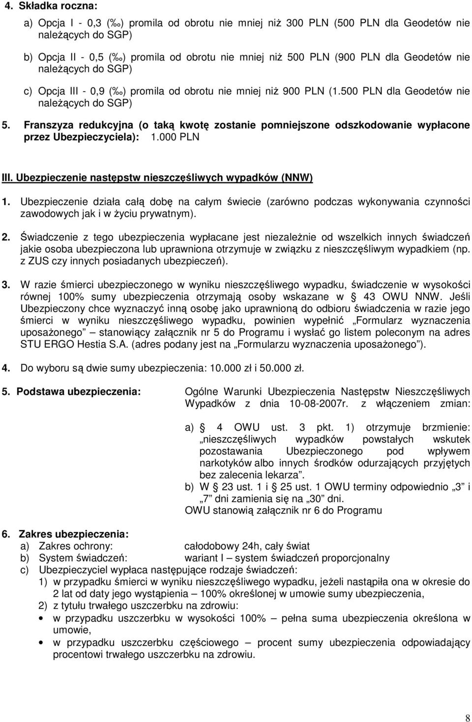 Franszyza redukcyjna (o taką kwotę zostanie pomniejszone odszkodowanie wypłacone przez Ubezpieczyciela): 1.000 PLN III. Ubezpieczenie następstw nieszczęśliwych wypadków (NNW) 1.