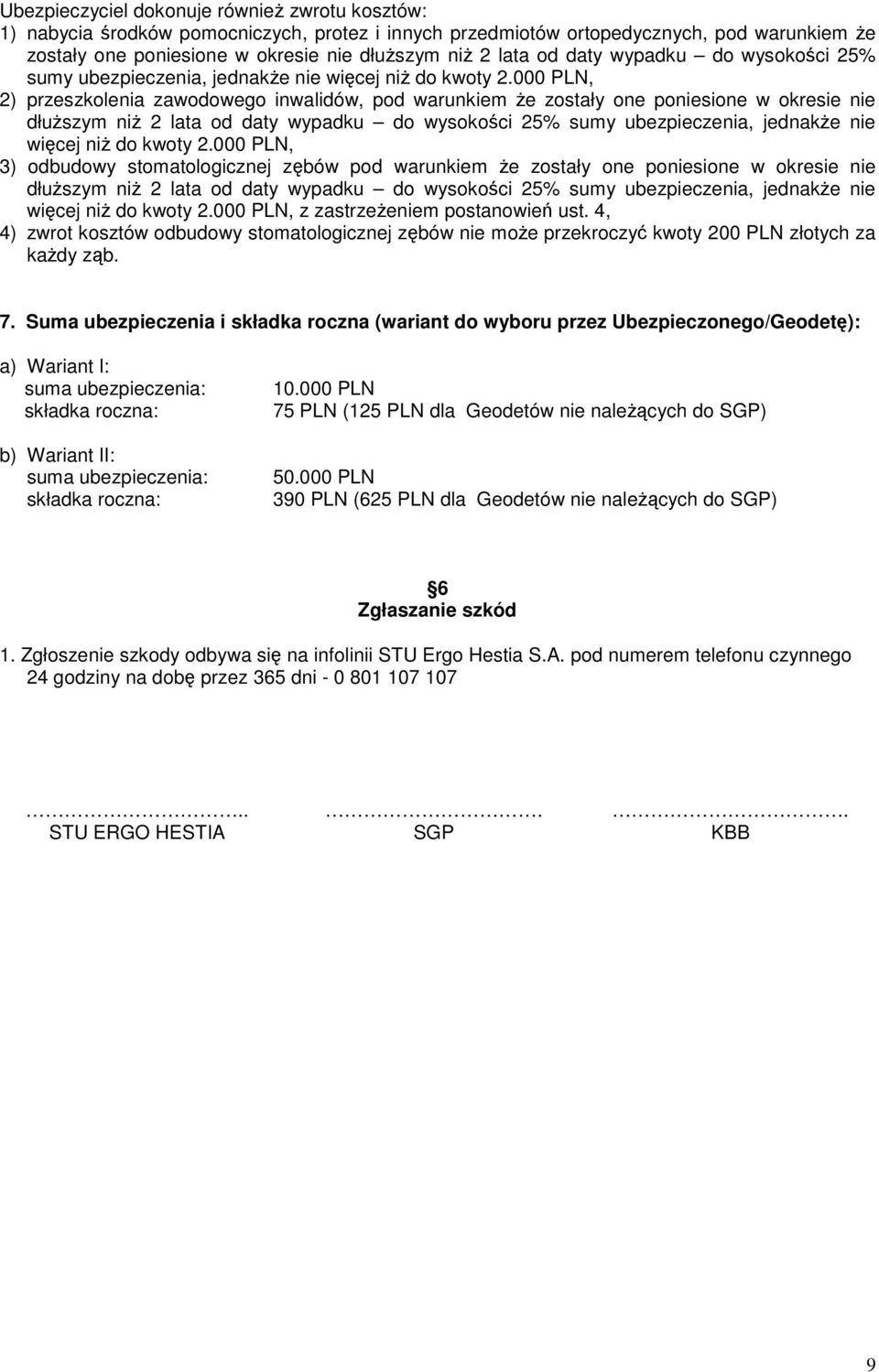 000 PLN, 2) przeszkolenia zawodowego inwalidów, pod warunkiem Ŝe zostały one poniesione w okresie nie dłuŝszym niŝ 2 lata 000 PLN, 3) odbudowy stomatologicznej zębów pod warunkiem Ŝe zostały one