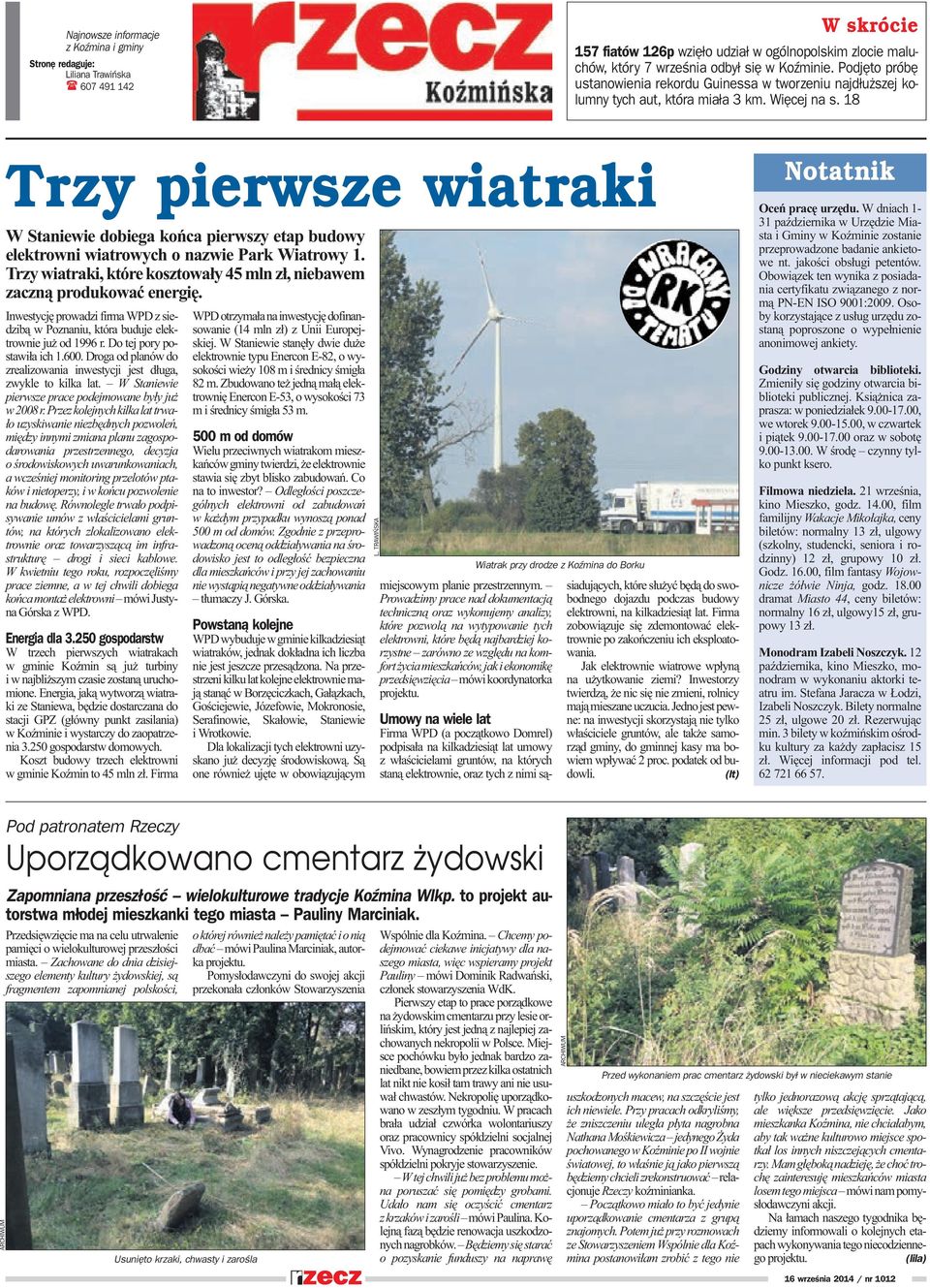 18 Trzy pierwsze wiatraki W Staniewie dobiega koñca pierwszy etap budowy elektrowni wiatrowych o nazwie Park Wiatrowy 1. Trzy wiatraki, które kosztowa³y 45 mln z³, niebawem zaczn¹ produkowaæ energiê.