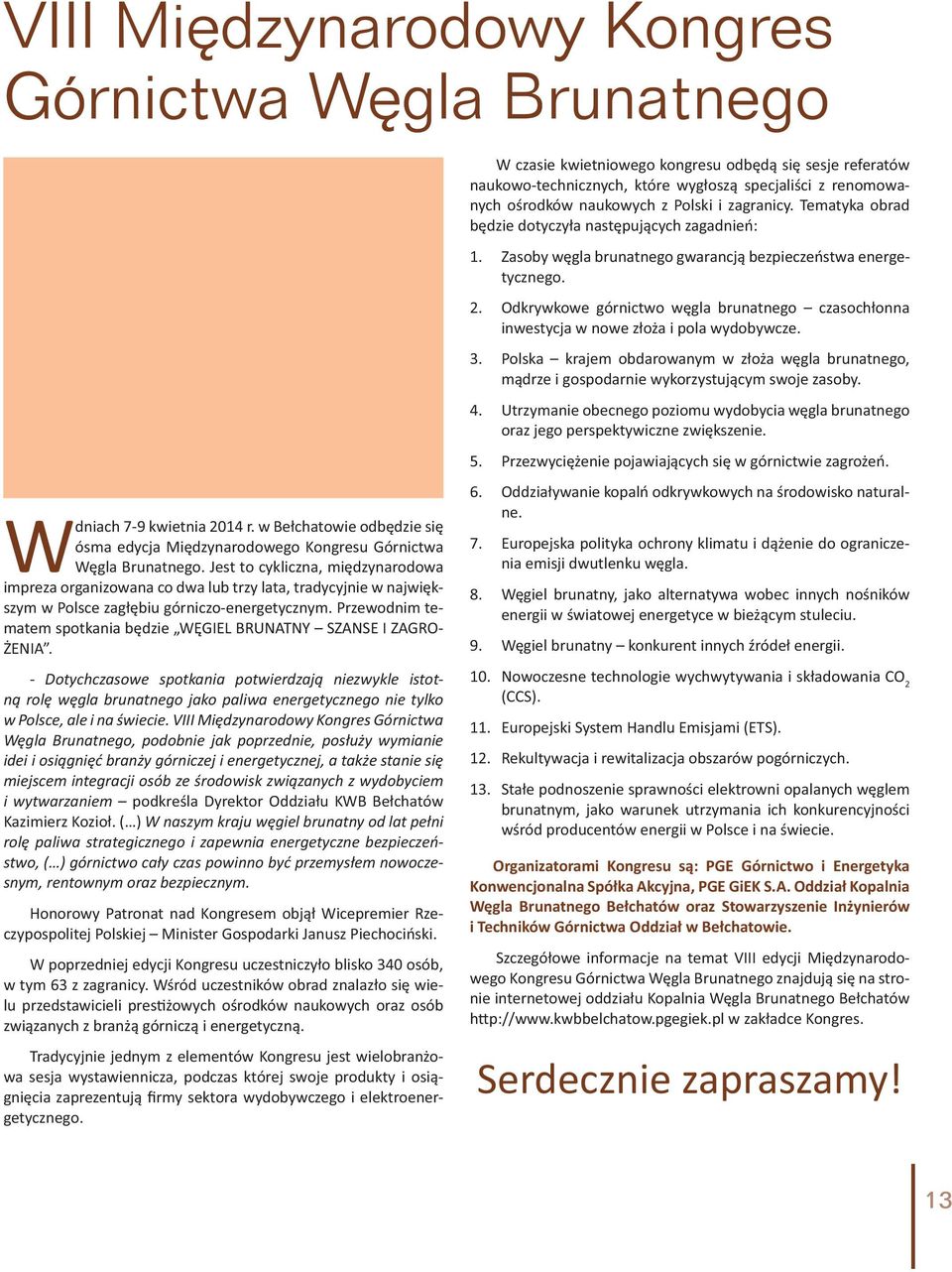 Odkrywkowe górnictwo węgla brunatnego czasochłonna inwestycja w nowe złoża i pola wydobywcze. 3. Polska krajem obdarowanym w złoża węgla brunatnego, mądrze i gospodarnie wykorzystującym swoje zasoby.