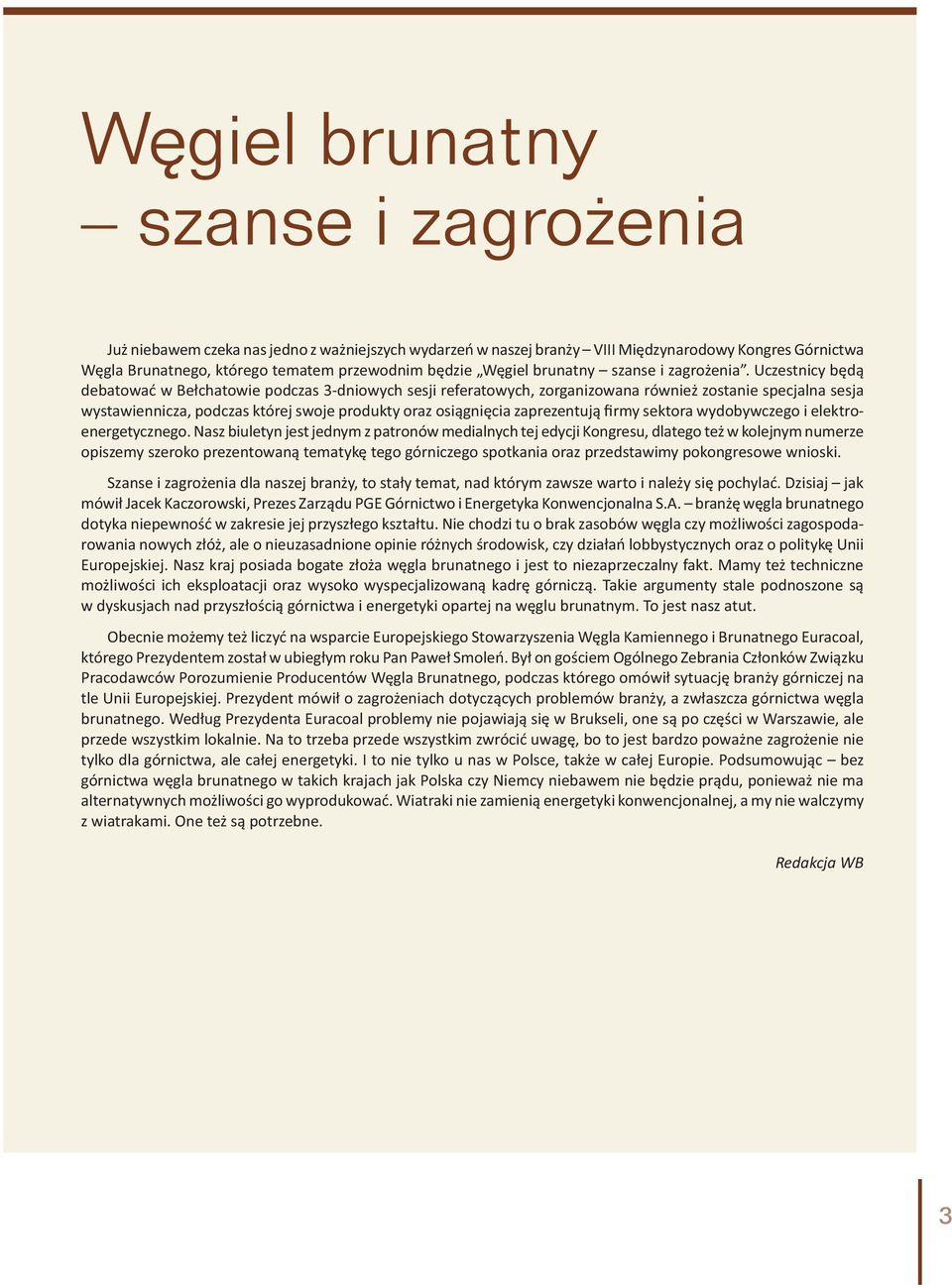 Uczestnicy będą debatować w Bełchatowie podczas 3-dniowych sesji referatowych, zorganizowana również zostanie specjalna sesja wystawiennicza, podczas której swoje produkty oraz osiągnięcia