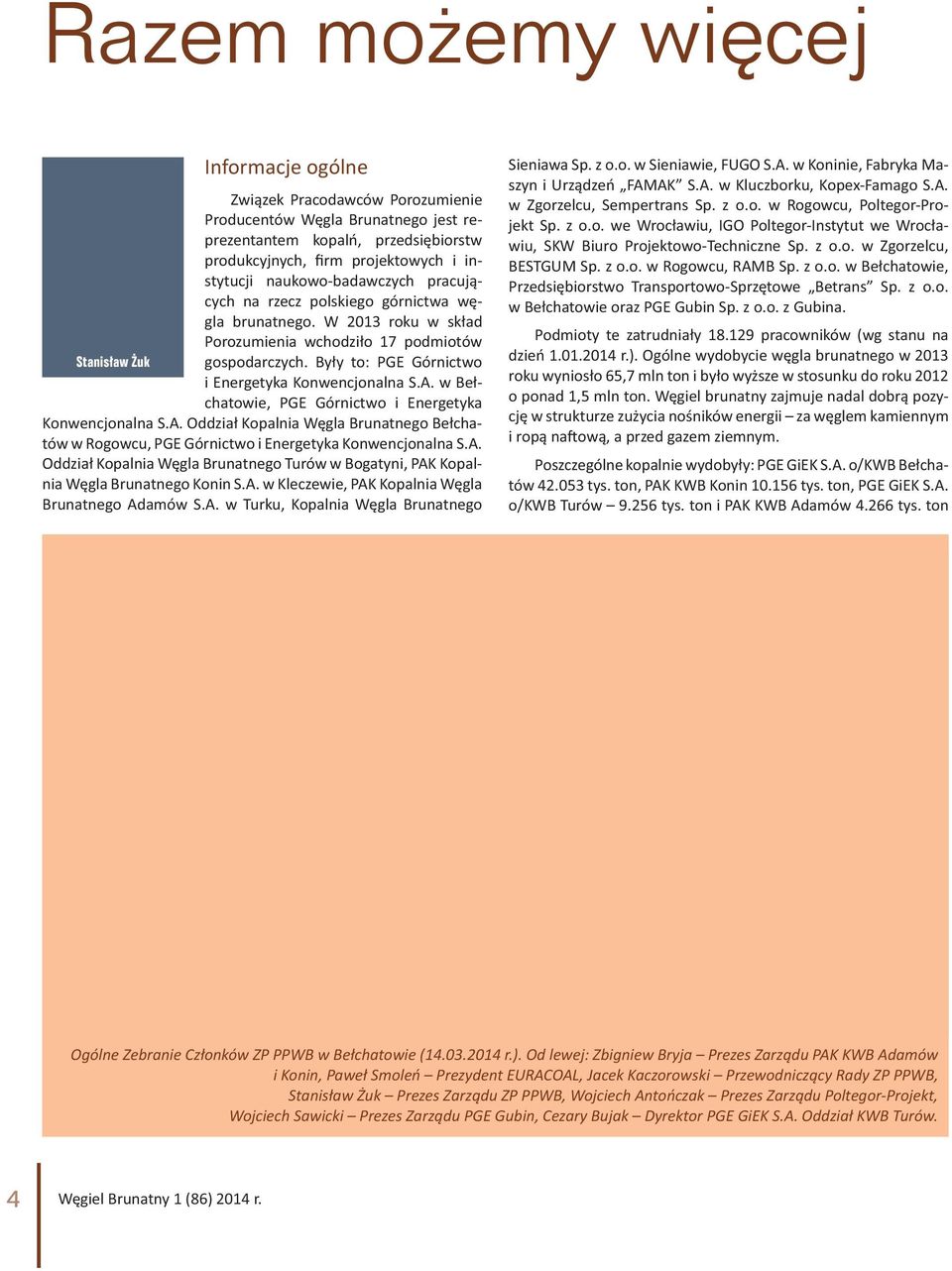 W 2013 roku w skład Porozumienia wchodziło 17 podmiotów Stanisław Żuk gospodarczych. Były to: PGE Górnictwo i Energetyka Konwencjonalna S.A. w Bełchatowie, PGE Górnictwo i Energetyka Konwencjonalna S.