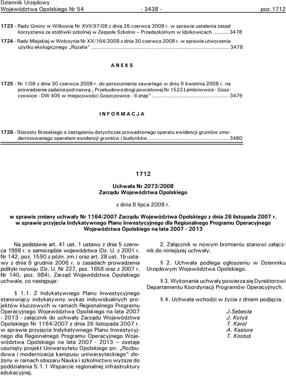 w sprawie utworzenia użytku ekologicznego Rozalia... 3478 A N E K S 1725 - Nr 1/08 z dnia 30 czerwca 2008 r. do porozumienia zawartego w dniu 9 kwietnia 2008 r.