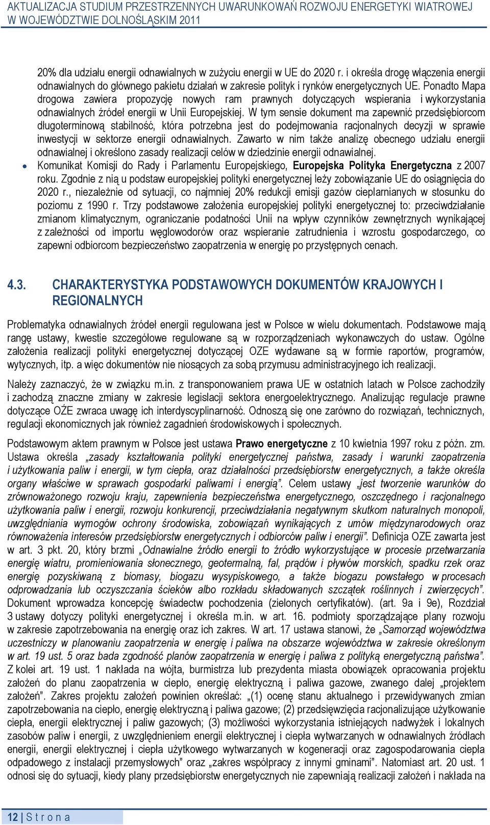 W tym sensie dokument ma zapewnić przedsiębiorcom długoterminową stabilność, która potrzebna jest do podejmowania racjonalnych decyzji w sprawie inwestycji w sektorze energii odnawialnych.