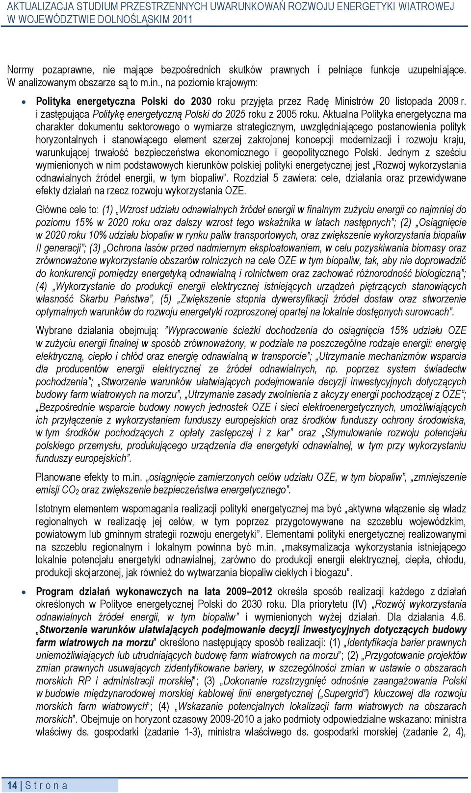 Aktualna Polityka energetyczna ma charakter dokumentu sektorowego o wymiarze strategicznym, uwzględniającego postanowienia polityk horyzontalnych i stanowiącego element szerzej zakrojonej koncepcji