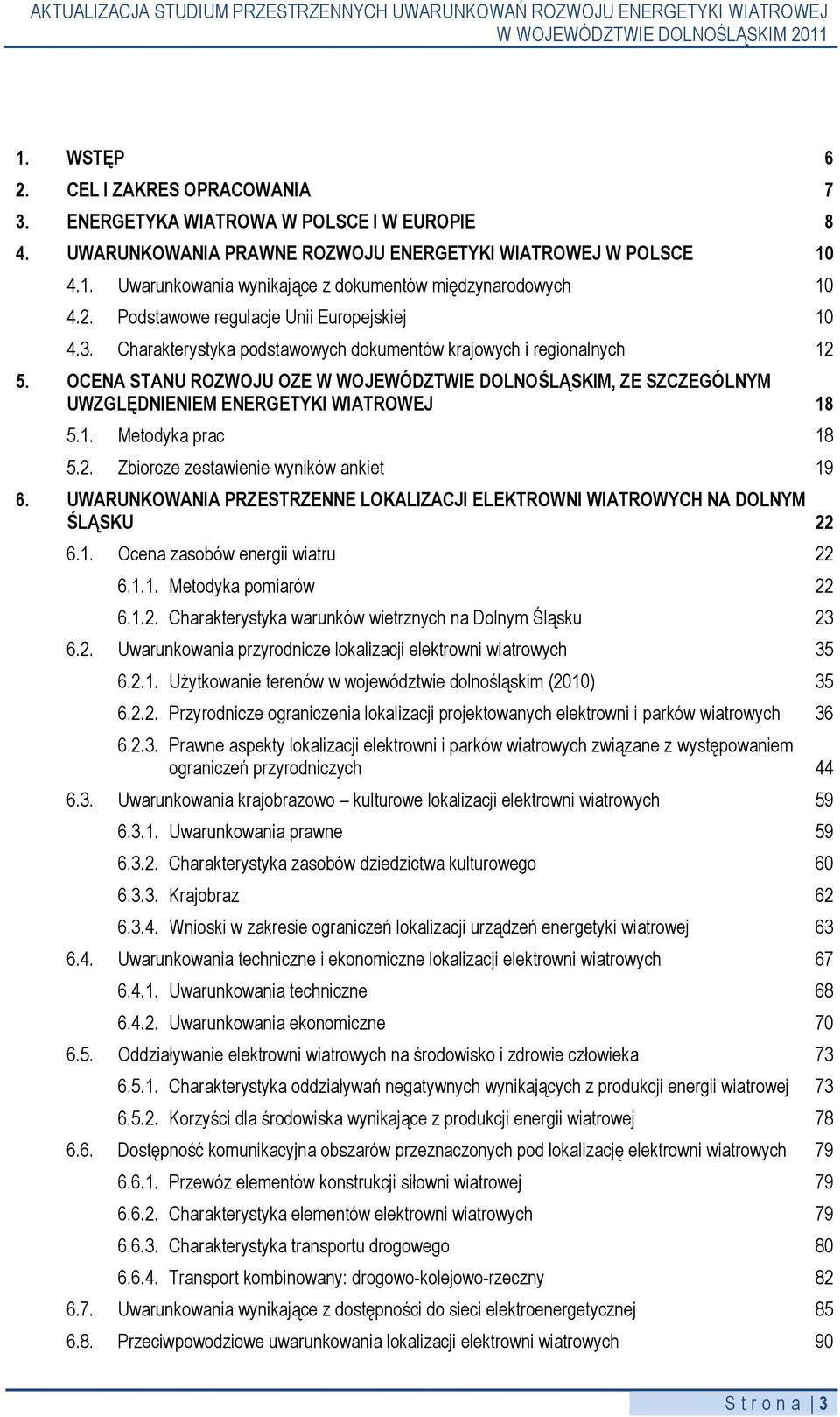 OCENA STANU ROZWOJU OZE W WOJEWÓDZTWIE DOLNOŚLĄSKIM, ZE SZCZEGÓLNYM UWZGLĘDNIENIEM ENERGETYKI WIATROWEJ 18 5.1. Metodyka prac 18 5.2. Zbiorcze zestawienie wyników ankiet 19 6.