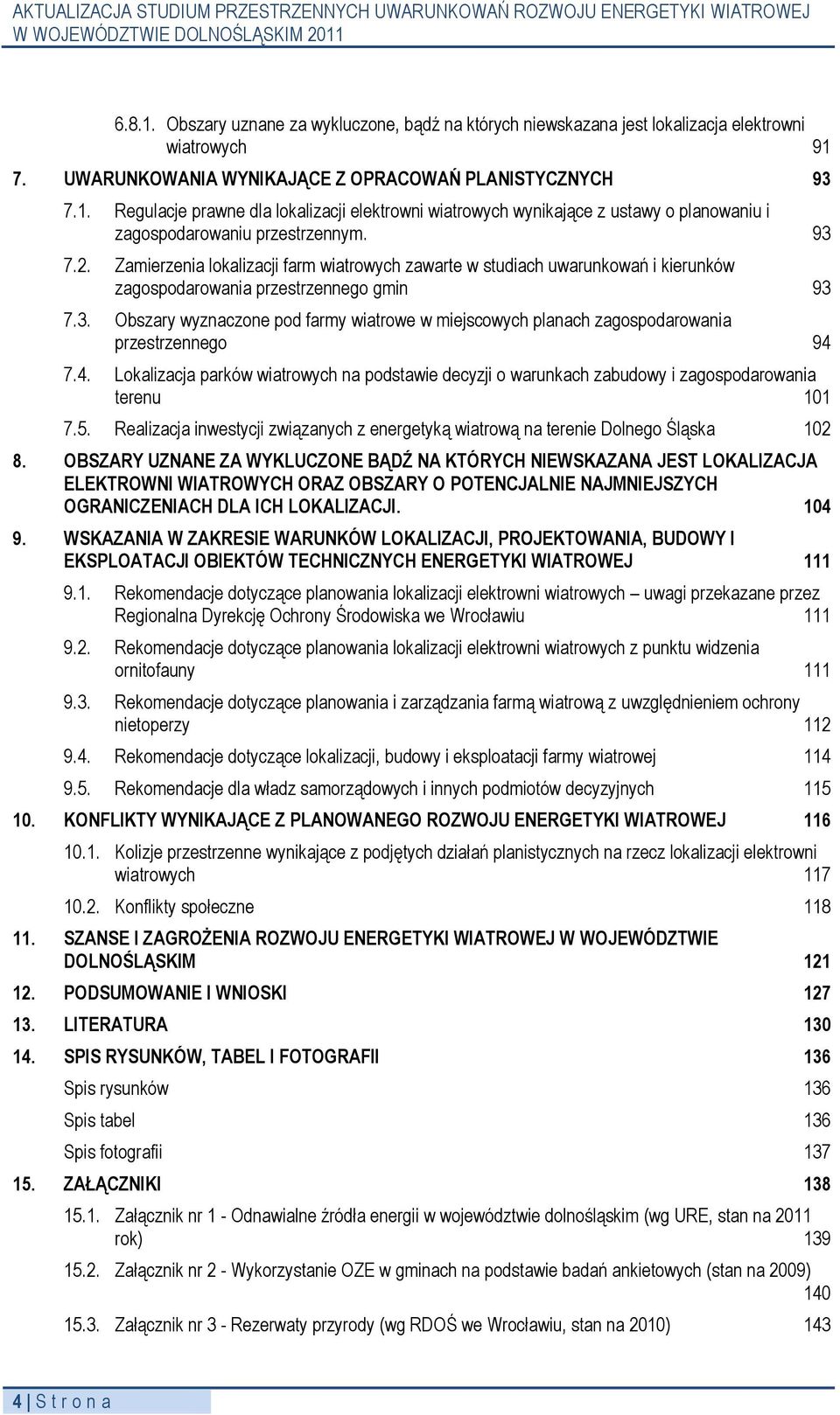 4. Lokalizacja parków wiatrowych na podstawie decyzji o warunkach zabudowy i zagospodarowania terenu 101 7.5. Realizacja inwestycji związanych z energetyką wiatrową na terenie Dolnego Śląska 102 8.