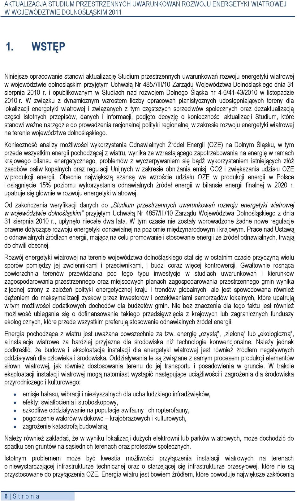 W związku z dynamicznym wzrostem liczby opracowań planistycznych udostępniających tereny dla lokalizacji energetyki wiatrowej i związanych z tym częstszych sprzeciwów społecznych oraz dezaktualizacją