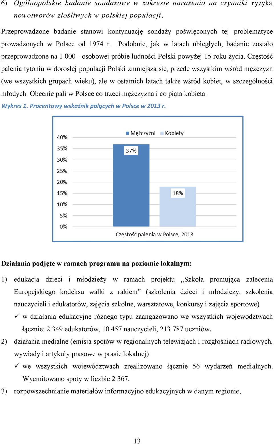 Podobnie, jak w latach ubiegłych, badanie zostało przeprowadzone na 1 000 - osobowej próbie ludności Polski powyżej 15 roku życia.