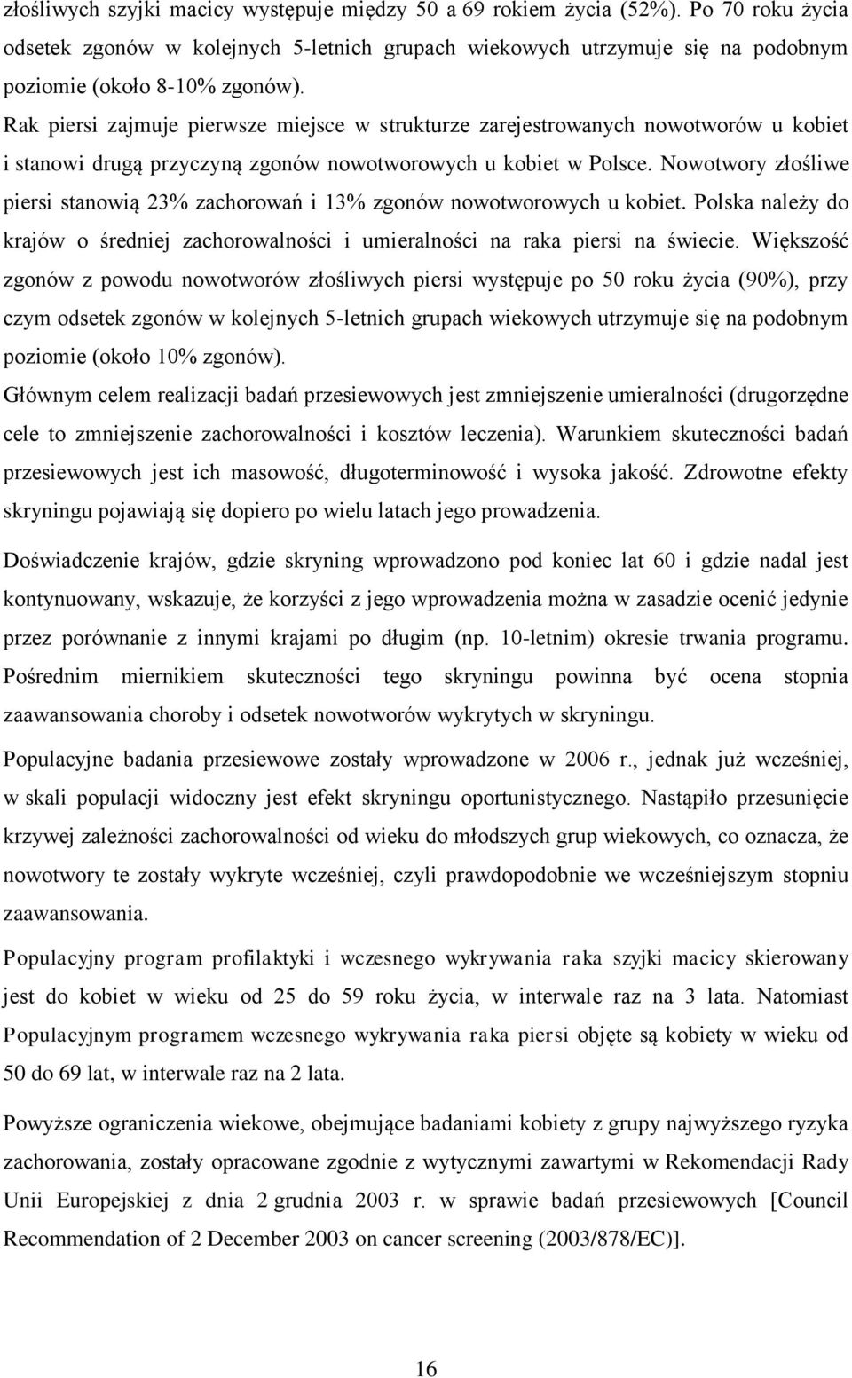 Nowotwory złośliwe piersi stanowią 23% zachorowań i 13% zgonów nowotworowych u kobiet. Polska należy do krajów o średniej zachorowalności i umieralności na raka piersi na świecie.