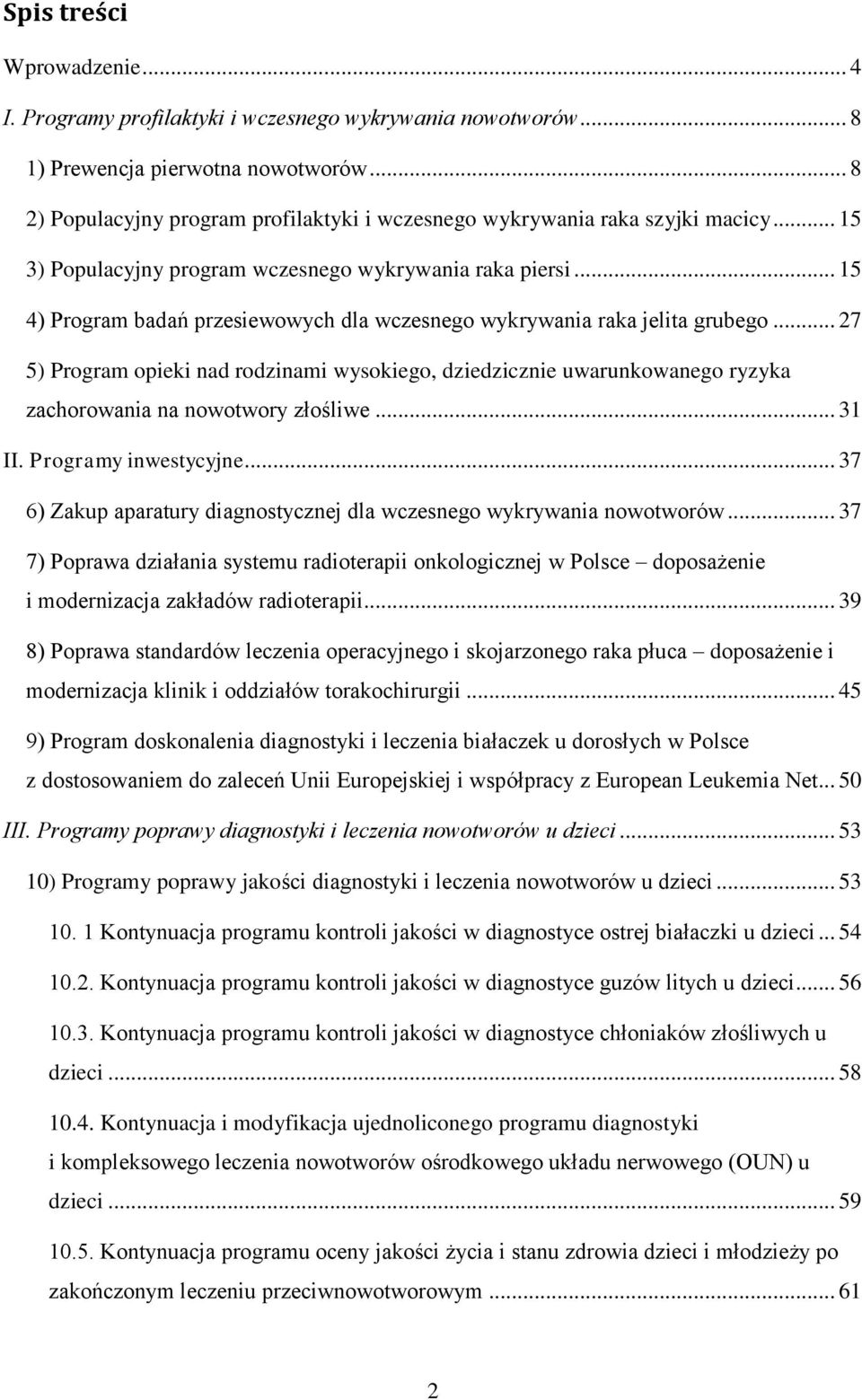 .. 15 4) Program badań przesiewowych dla wczesnego wykrywania raka jelita grubego... 27 5) Program opieki nad rodzinami wysokiego, dziedzicznie uwarunkowanego ryzyka zachorowania na nowotwory złośliwe.