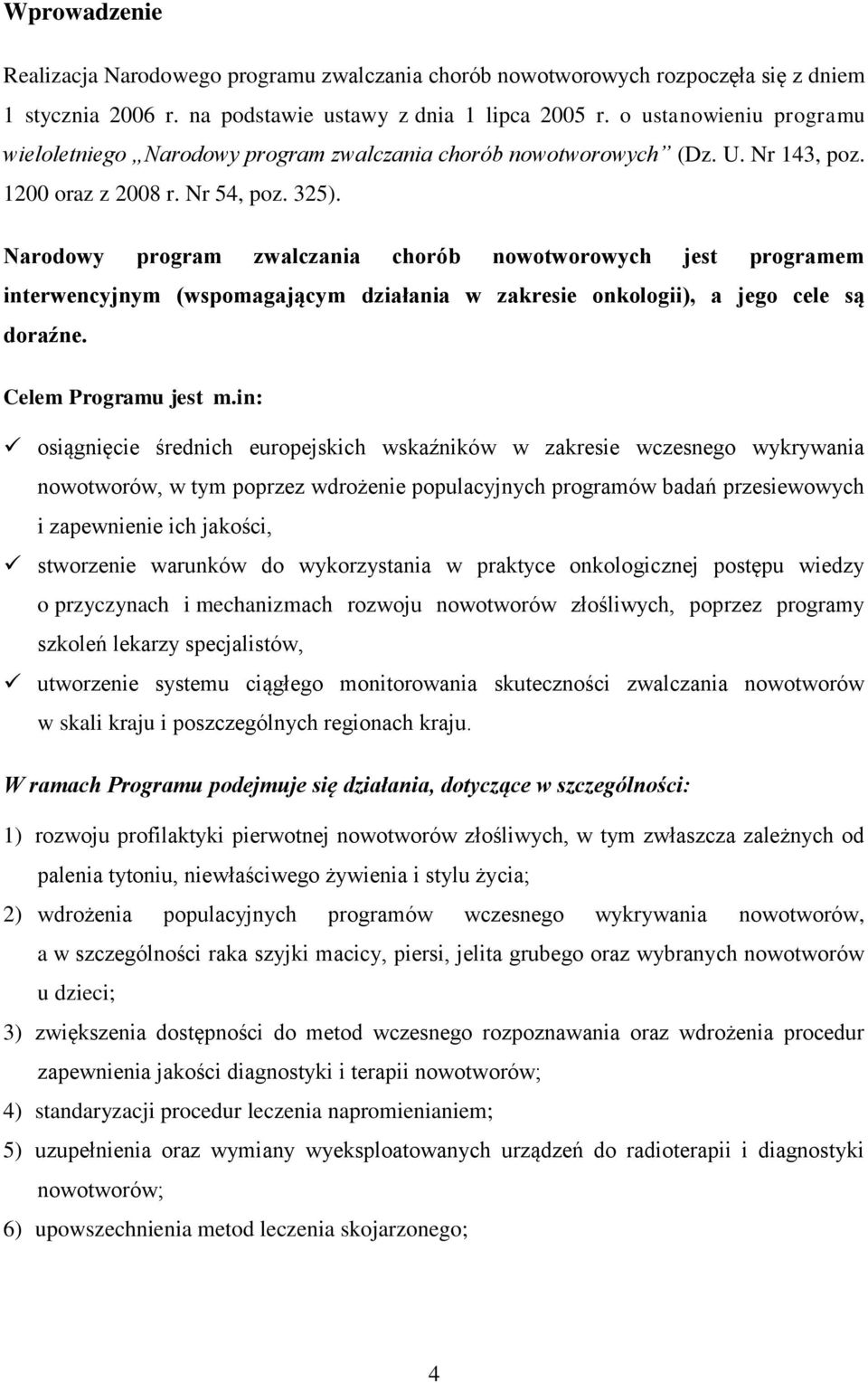 Narodowy program zwalczania chorób nowotworowych jest programem interwencyjnym (wspomagającym działania w zakresie onkologii), a jego cele są doraźne. Celem Programu jest m.