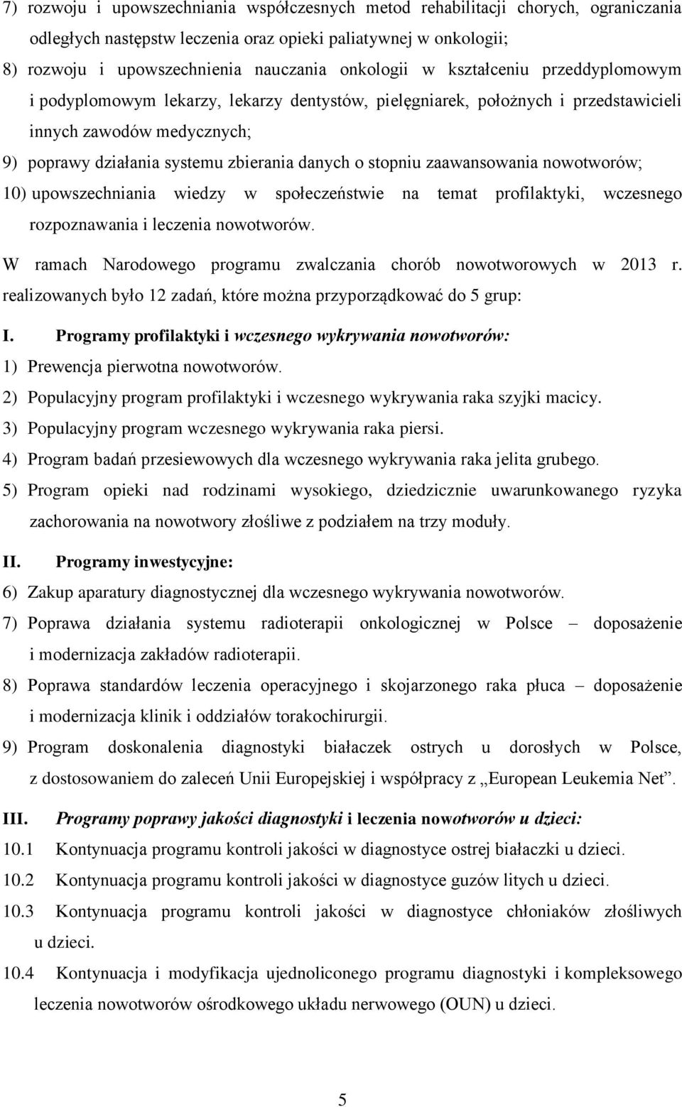 zaawansowania nowotworów; 10) upowszechniania wiedzy w społeczeństwie na temat profilaktyki, wczesnego rozpoznawania i leczenia nowotworów.