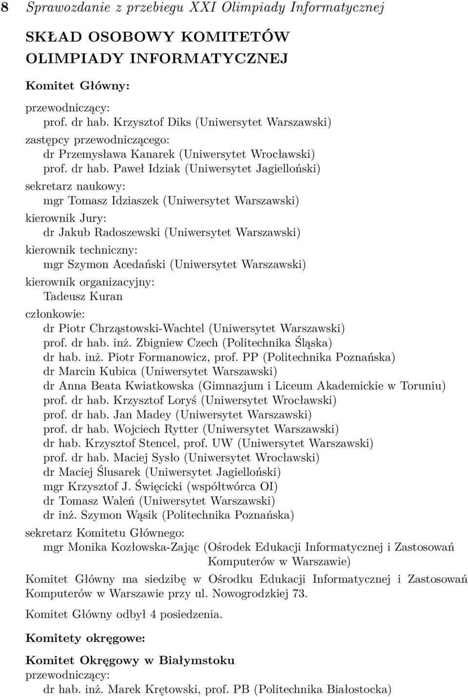 Paweł Idziak (Uniwersytet Jagielloński) sekretarz naukowy: mgr Tomasz Idziaszek (Uniwersytet Warszawski) kierownik Jury: dr Jakub Radoszewski (Uniwersytet Warszawski) kierownik techniczny: mgr Szymon