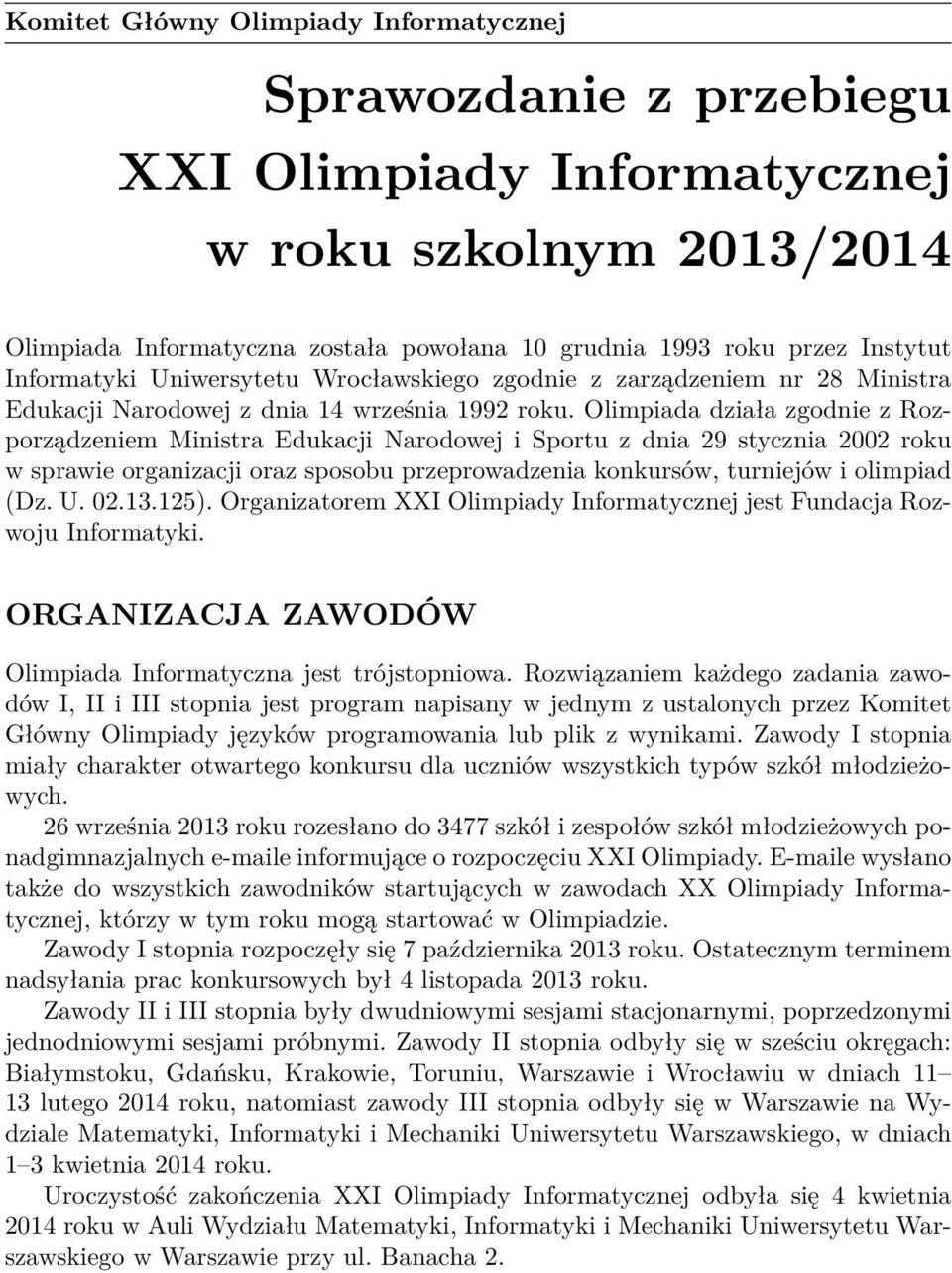 Olimpiada działa zgodnie z Rozporządzeniem Ministra Edukacji Narodowej i Sportu z dnia 29 stycznia 2002 roku w sprawie organizacji oraz sposobu przeprowadzenia konkursów, turniejów i olimpiad (Dz. U.