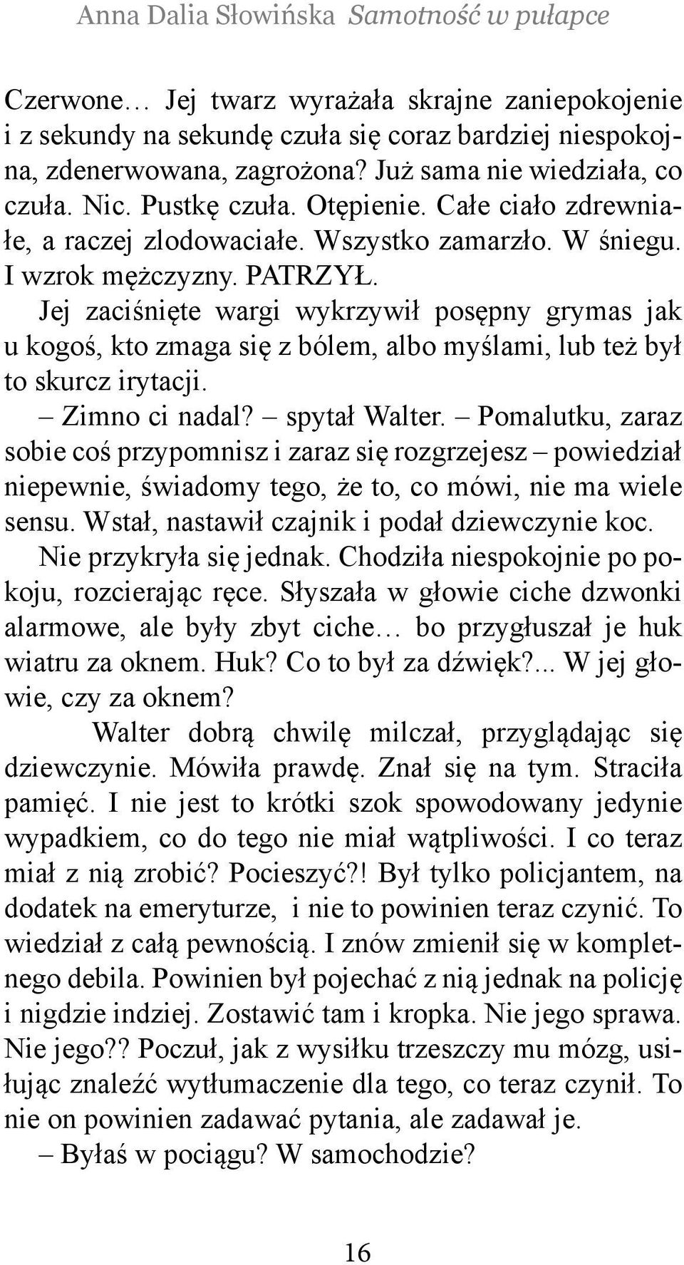 Jej zaciśnięte wargi wykrzywił posępny grymas jak u kogoś, kto zmaga się z bólem, albo myślami, lub też był to skurcz irytacji. Zimno ci nadal? spytał Walter.