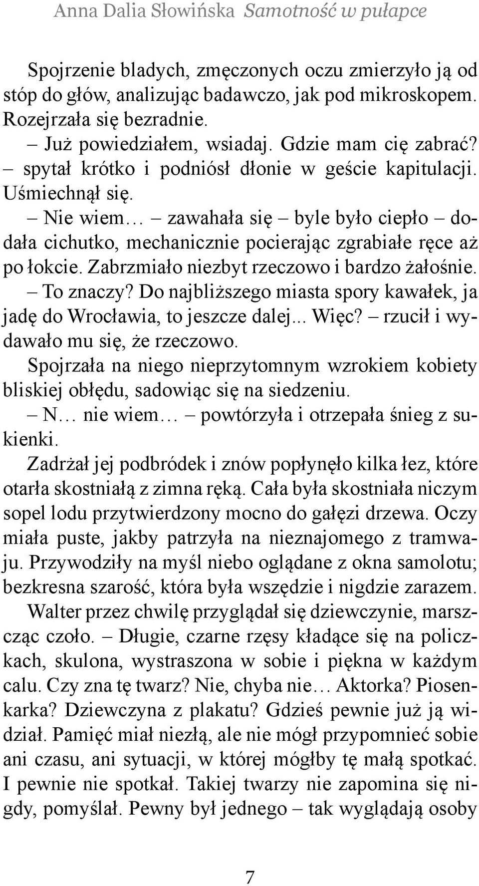 Zabrzmiało niezbyt rzeczowo i bardzo żałośnie. To znaczy? Do najbliższego miasta spory kawałek, ja jadę do Wrocławia, to jeszcze dalej... Więc? rzucił i wydawało mu się, że rzeczowo.