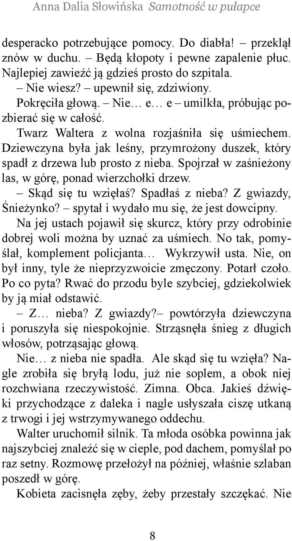 Dziewczyna była jak leśny, przymrożony duszek, który spadł z drzewa lub prosto z nieba. Spojrzał w zaśnieżony las, w górę, ponad wierzchołki drzew. Skąd się tu wzięłaś? Spadłaś z nieba?