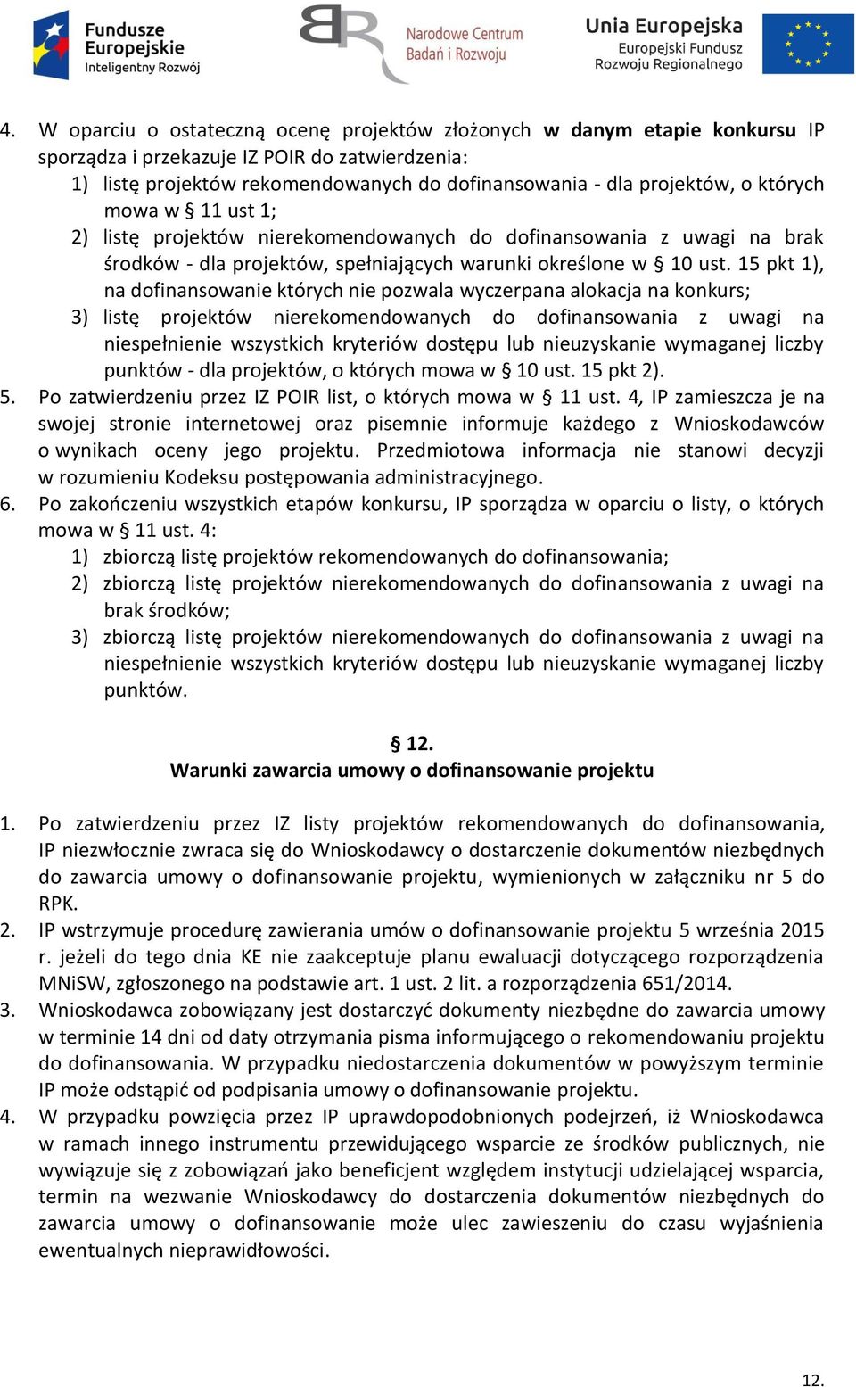 15 pkt 1), na dofinansowanie których nie pozwala wyczerpana alokacja na konkurs; 3) listę projektów nierekomendowanych do dofinansowania z uwagi na niespełnienie wszystkich kryteriów dostępu lub