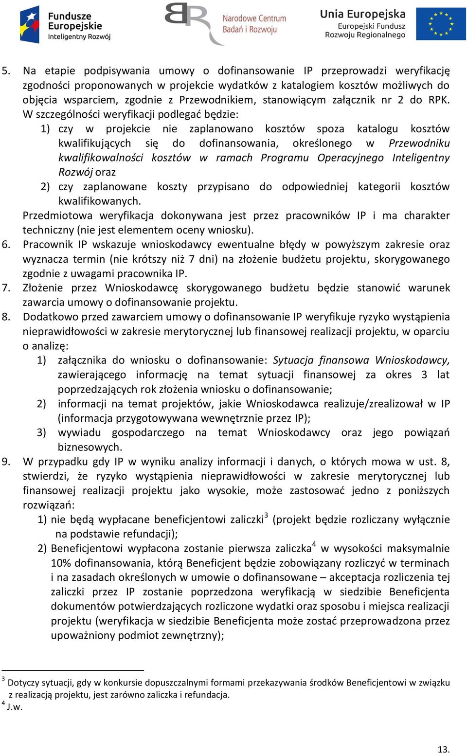 W szczególności weryfikacji podlegać będzie: 1) czy w projekcie nie zaplanowano kosztów spoza katalogu kosztów kwalifikujących się do dofinansowania, określonego w Przewodniku kwalifikowalności