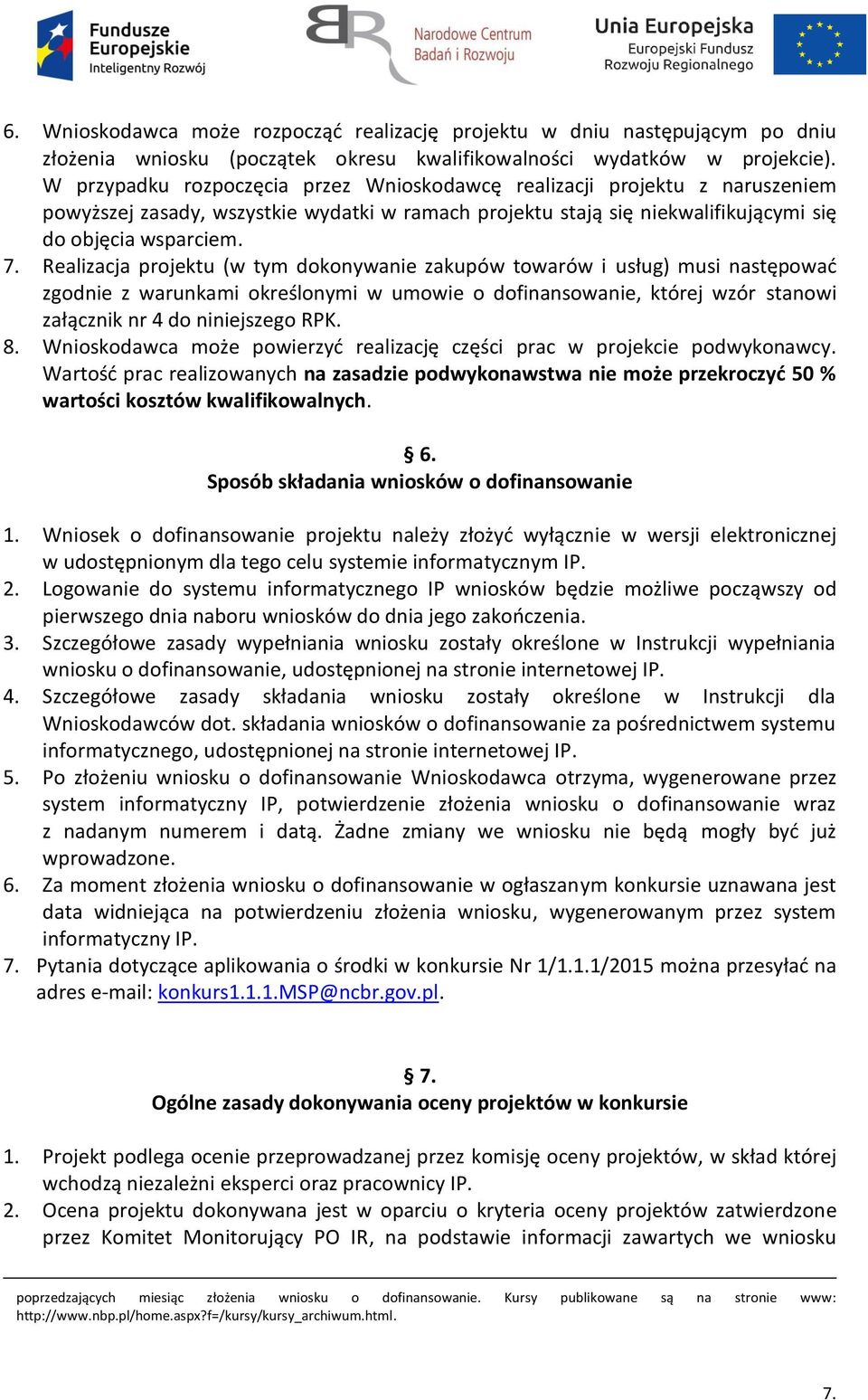 Realizacja projektu (w tym dokonywanie zakupów towarów i usług) musi następować zgodnie z warunkami określonymi w umowie o dofinansowanie, której wzór stanowi załącznik nr 4 do niniejszego RPK. 8.