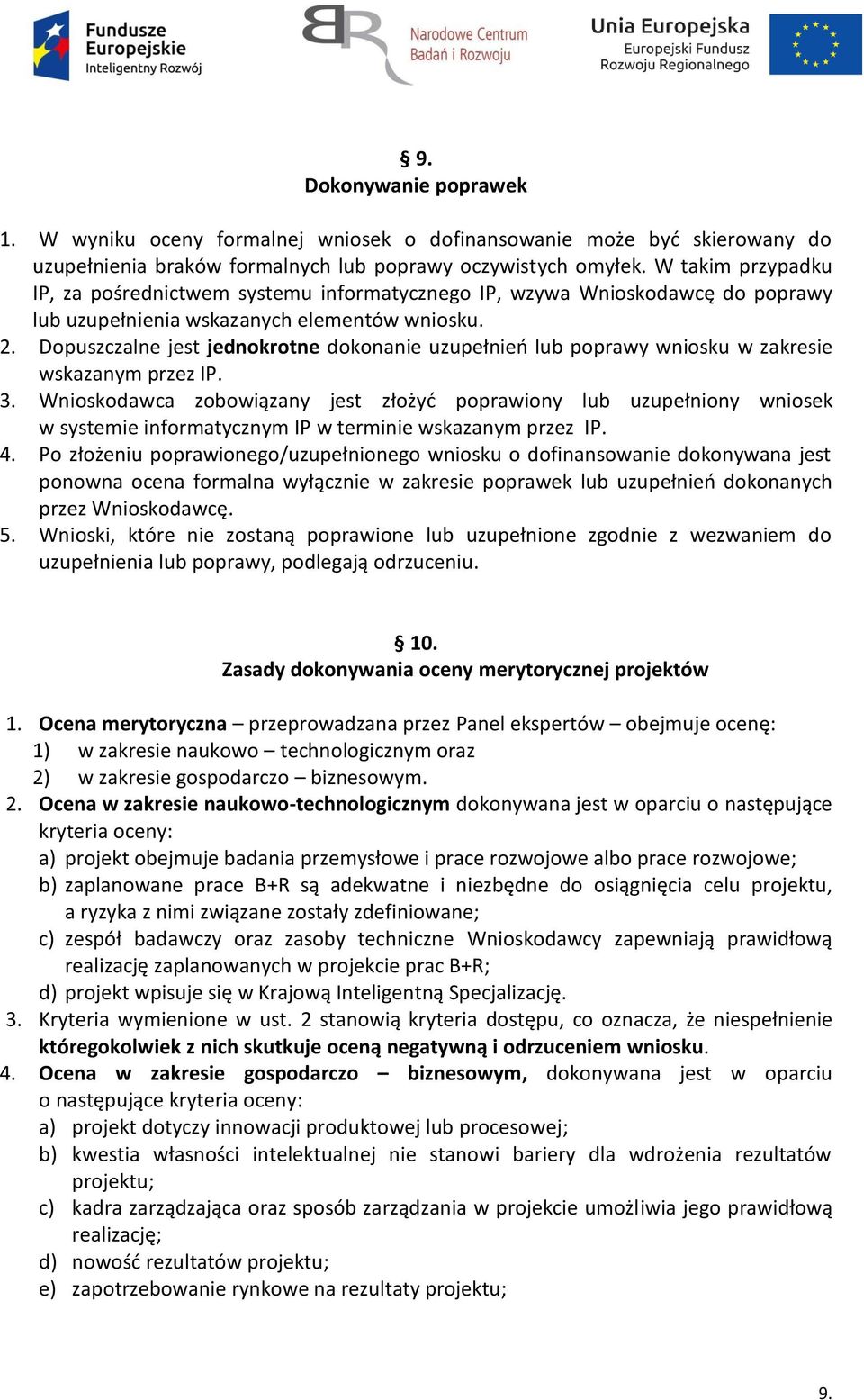 Dopuszczalne jest jednokrotne dokonanie uzupełnień lub poprawy wniosku w zakresie wskazanym przez IP. 3.